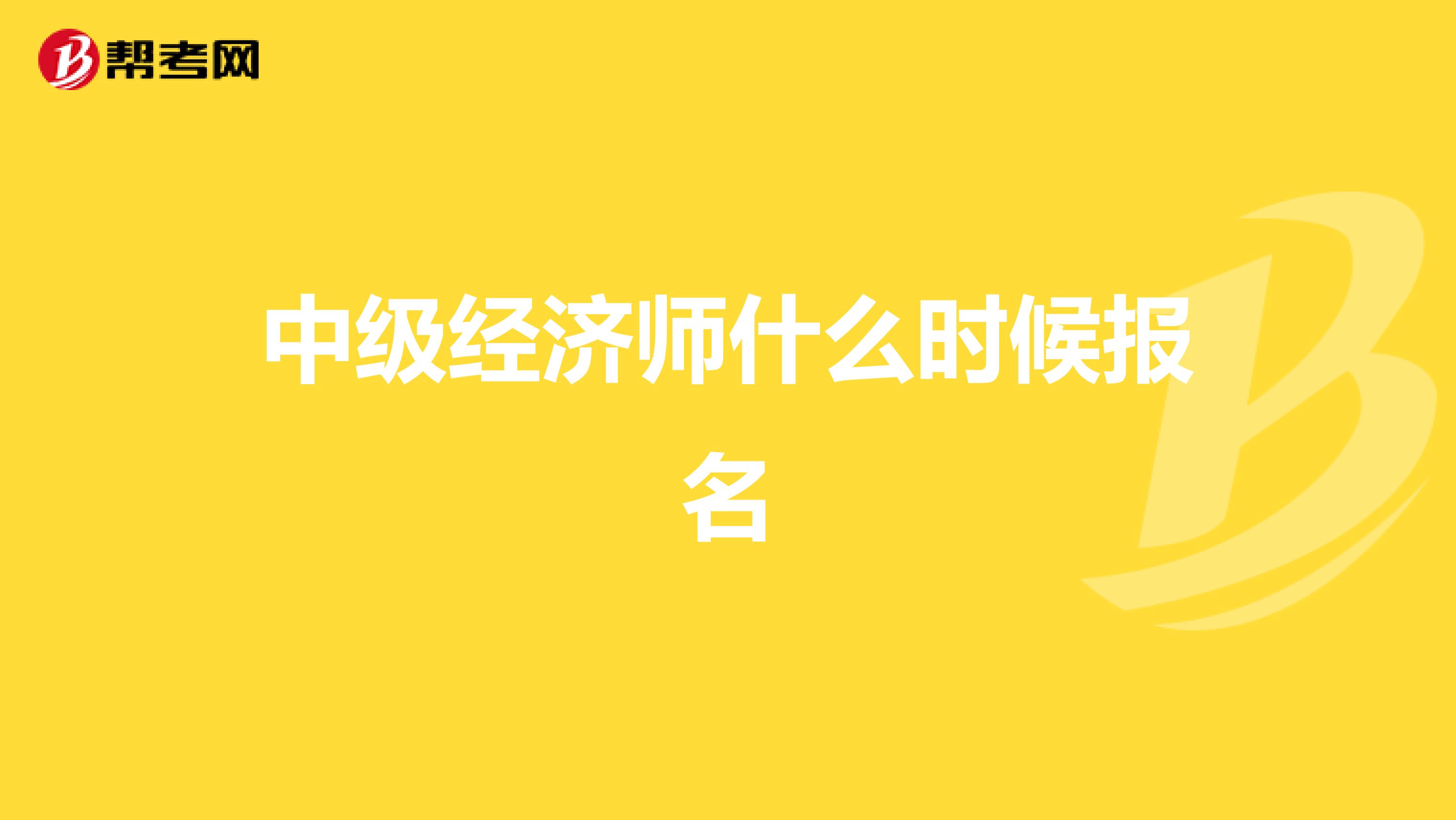 中级经济师什么时候报名