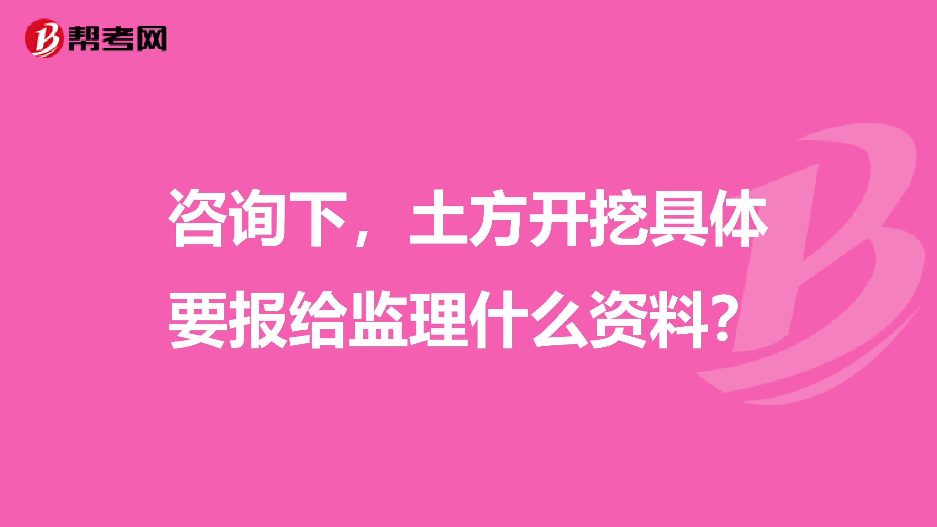 咨询下，土方开挖具体要报给监理什么资料？