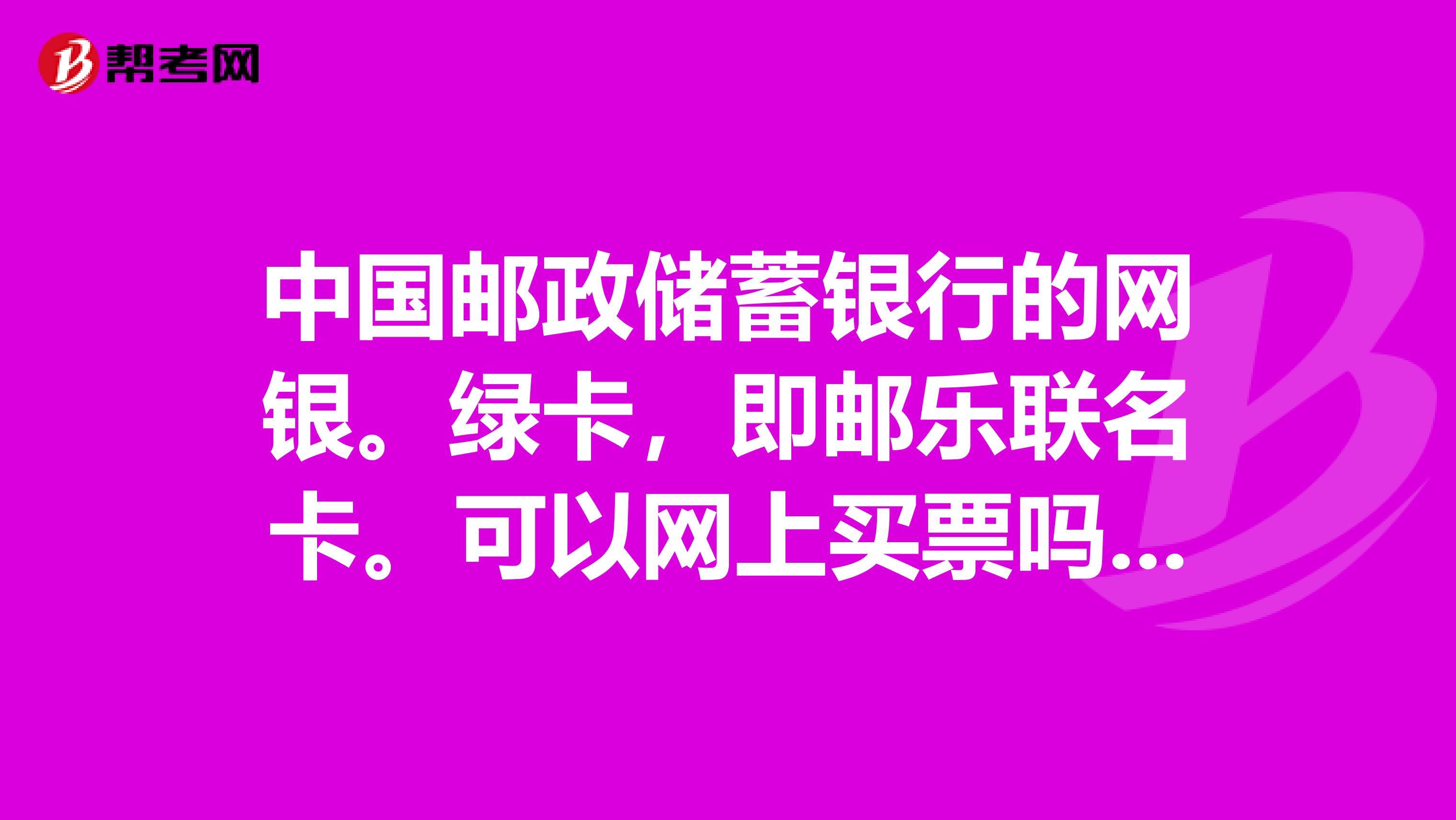 中國郵政儲蓄銀行的網銀.綠卡,即郵樂聯名卡.可以網上買票嗎?