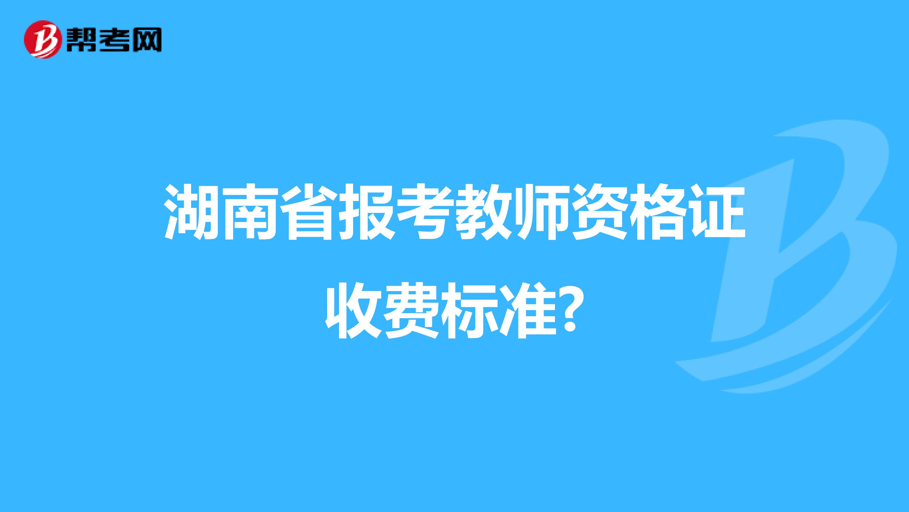 湖南省报考教师资格证收费标准?