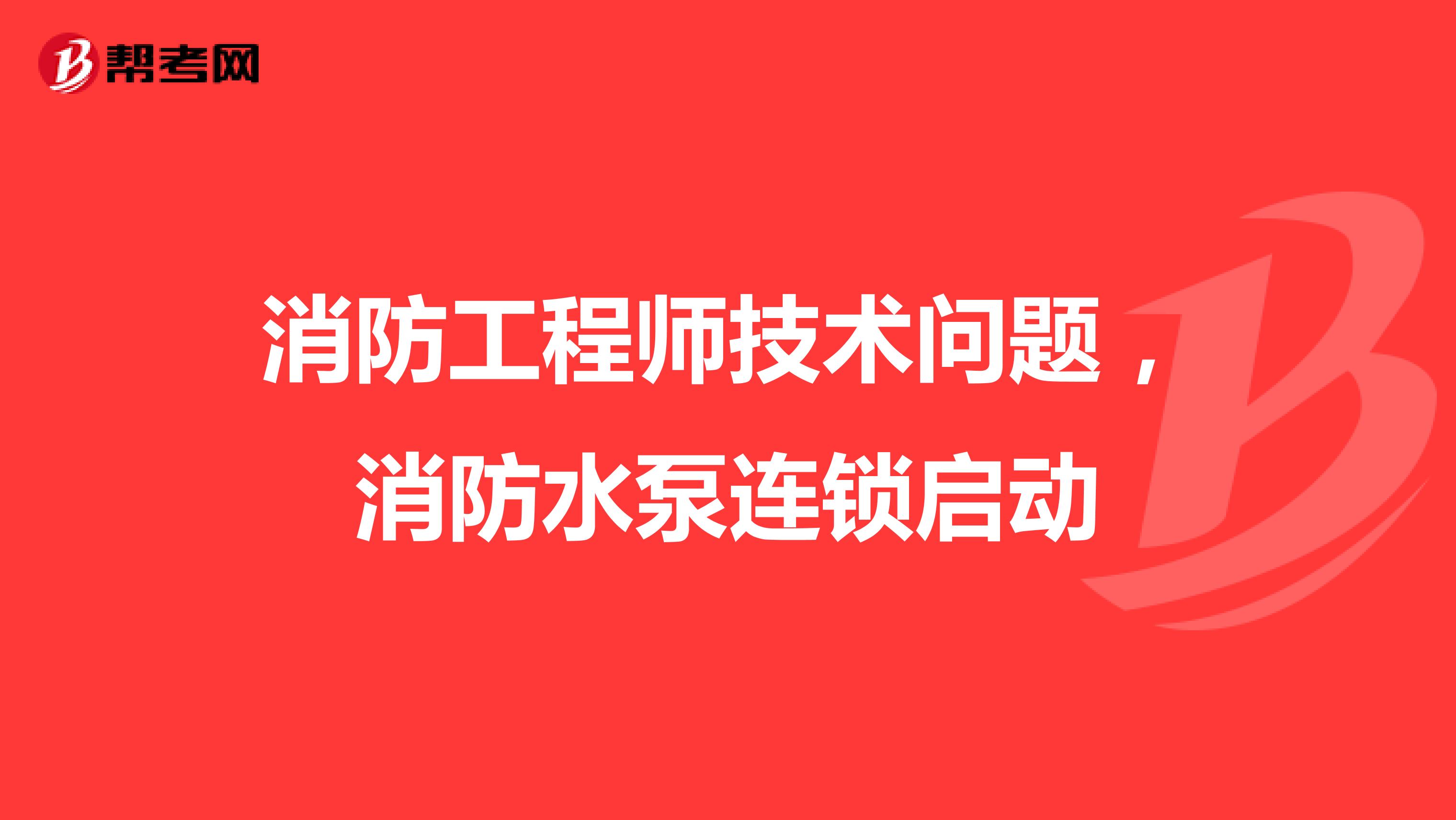 消防工程师技术问题,消防水泵连锁启动