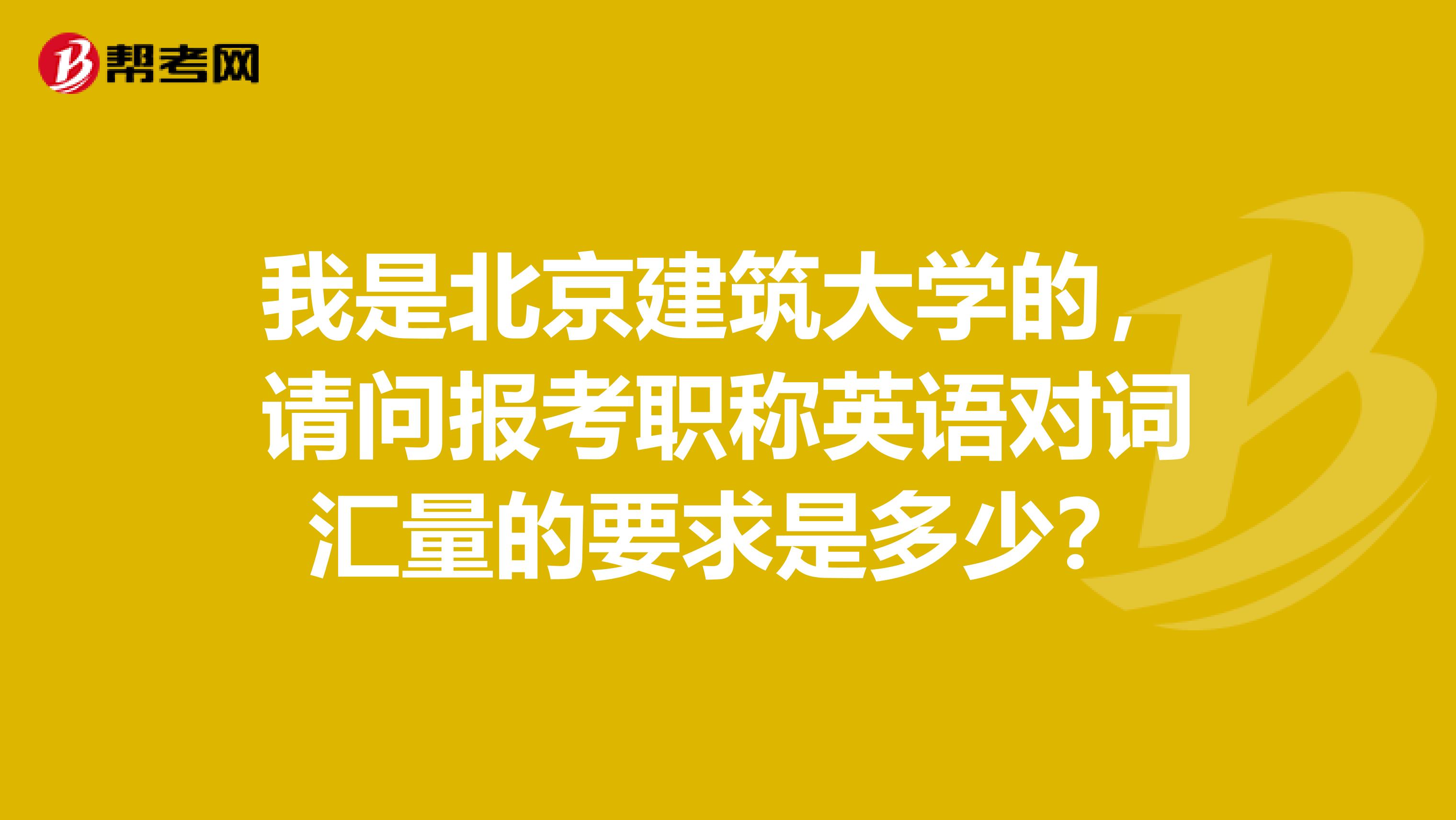 我是北京建筑大学的，请问报考职称英语对词汇量的要求是多少？