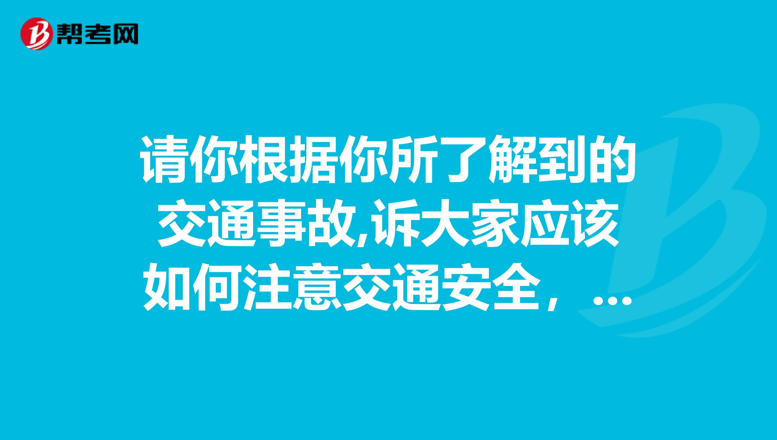 请你根据你所了解到的交通事故,诉大家应该如何注意交通安全，写一篇英语短文80个单词左右