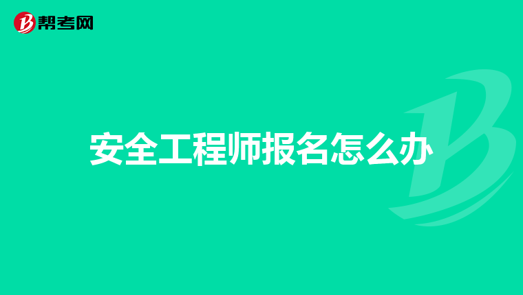 安全工程师报名怎么办