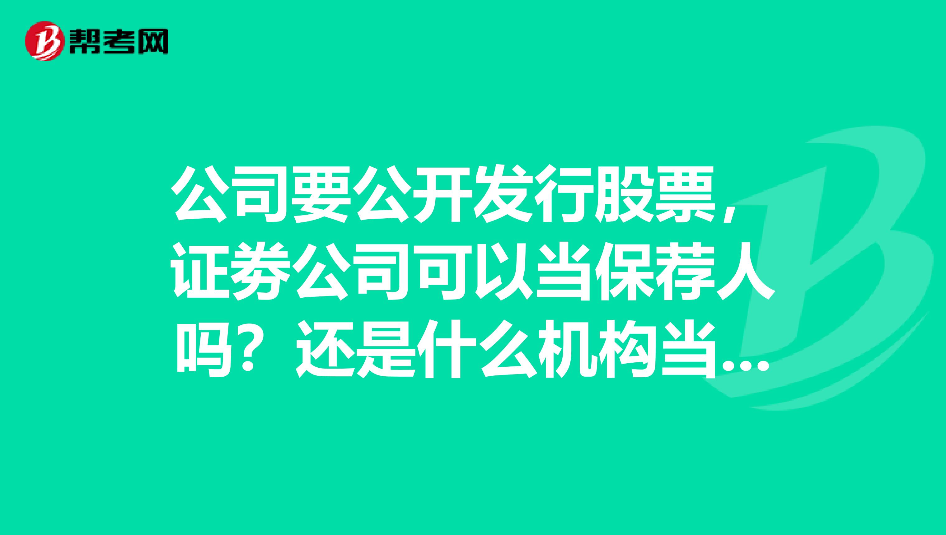 公司要公开发行股票，证劵公司可以当保荐人吗？还是什么机构当保荐人？