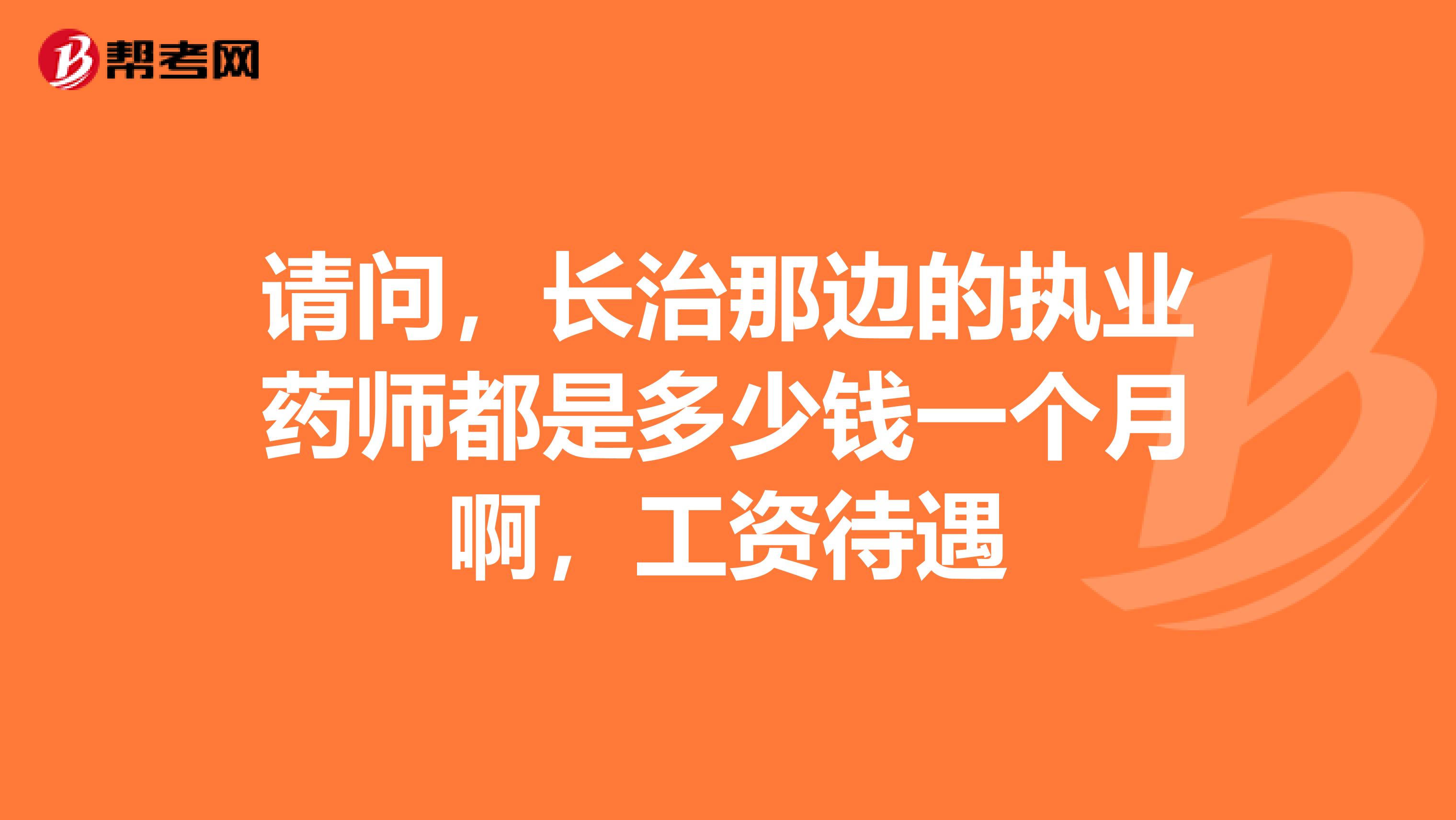 請問，長治那邊的執業藥師都是多少錢一個月啊，工資待遇