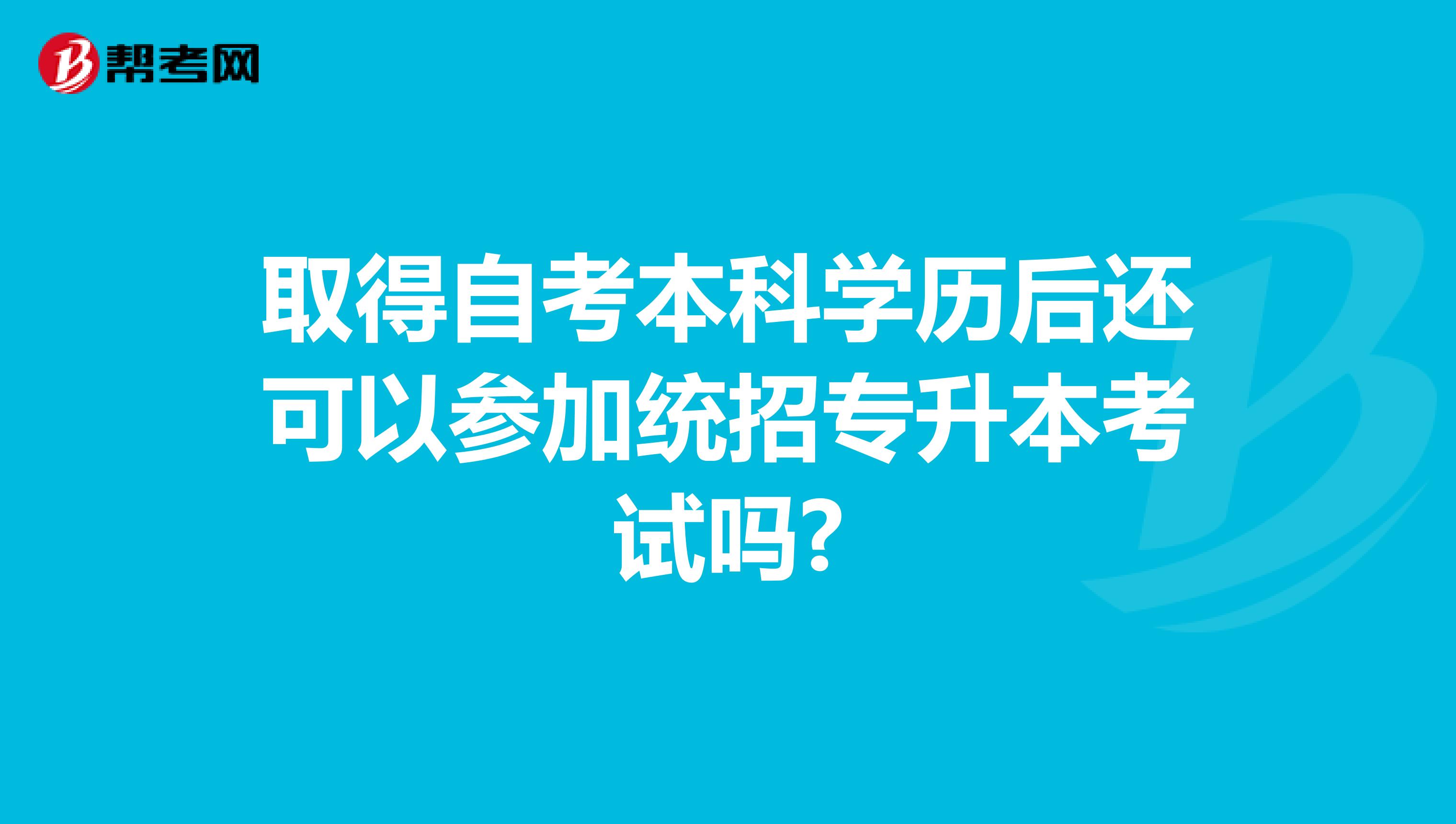 取得自考本科学历后还可以参加统招专升本考试吗?