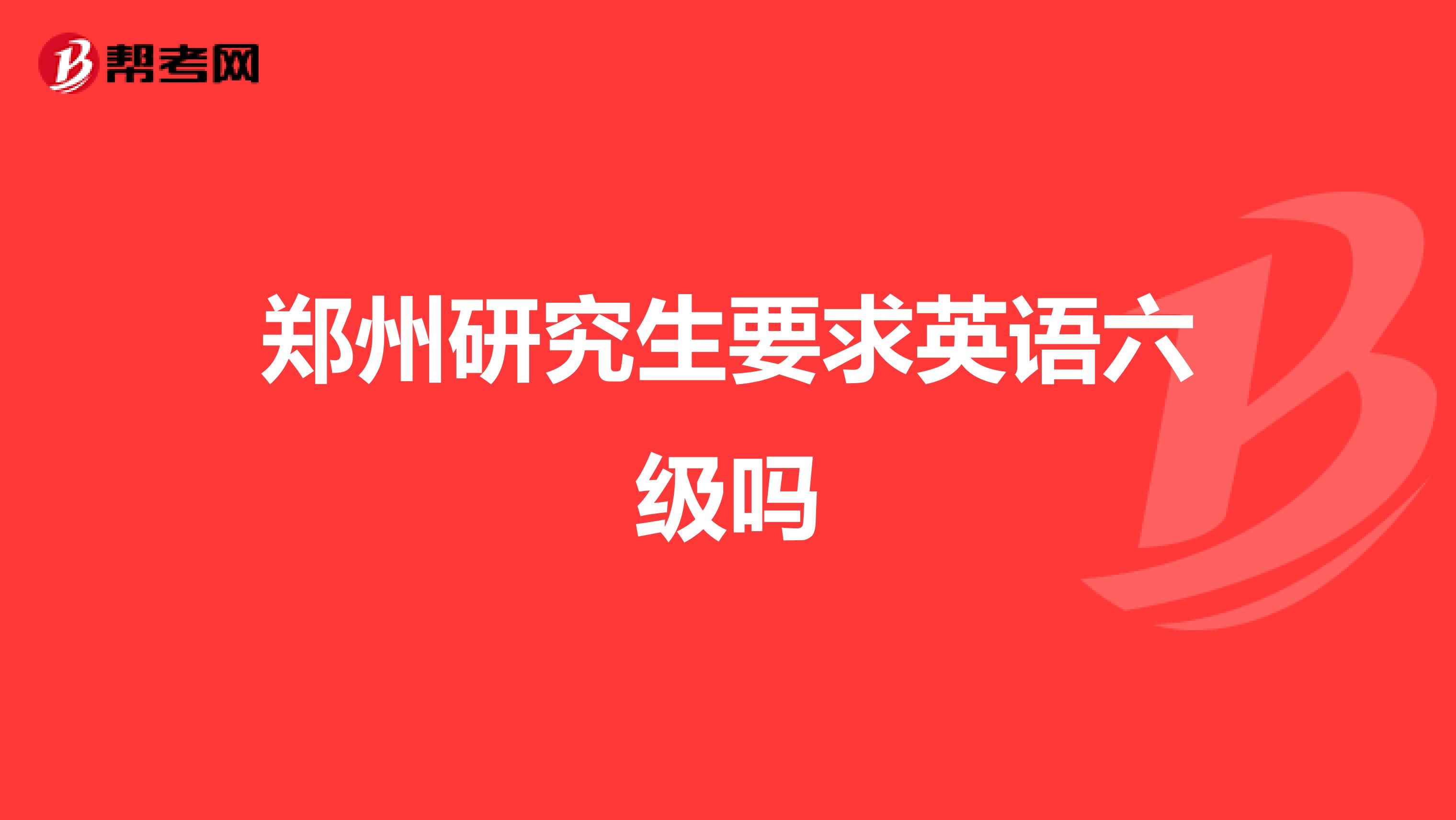 郑州研究生要求英语六级吗