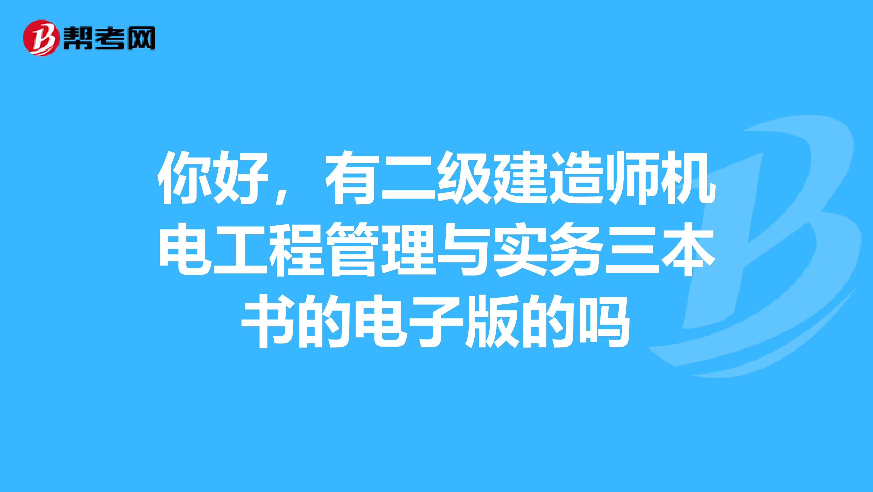 你好，有二级建造师机电工程管理与实务三本书的电子版的吗