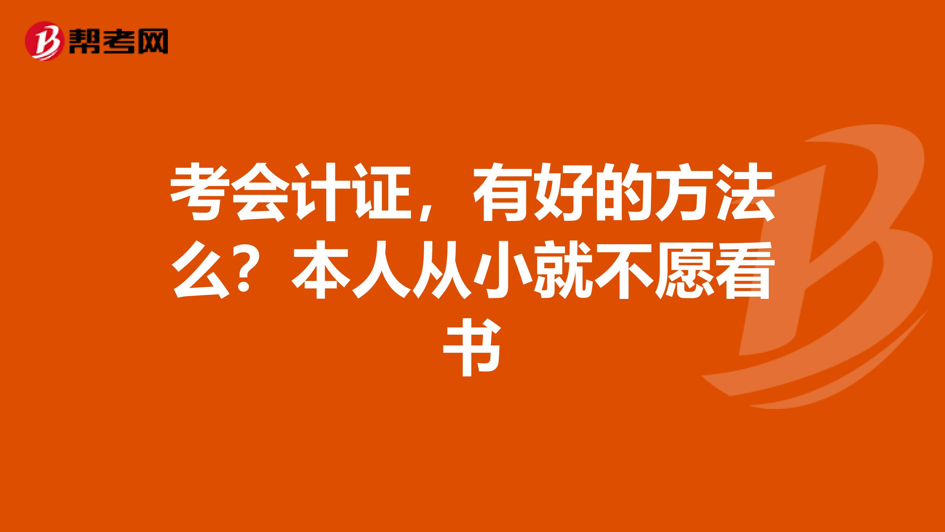 考会计证,有好的方法么?本人从小就不愿看书