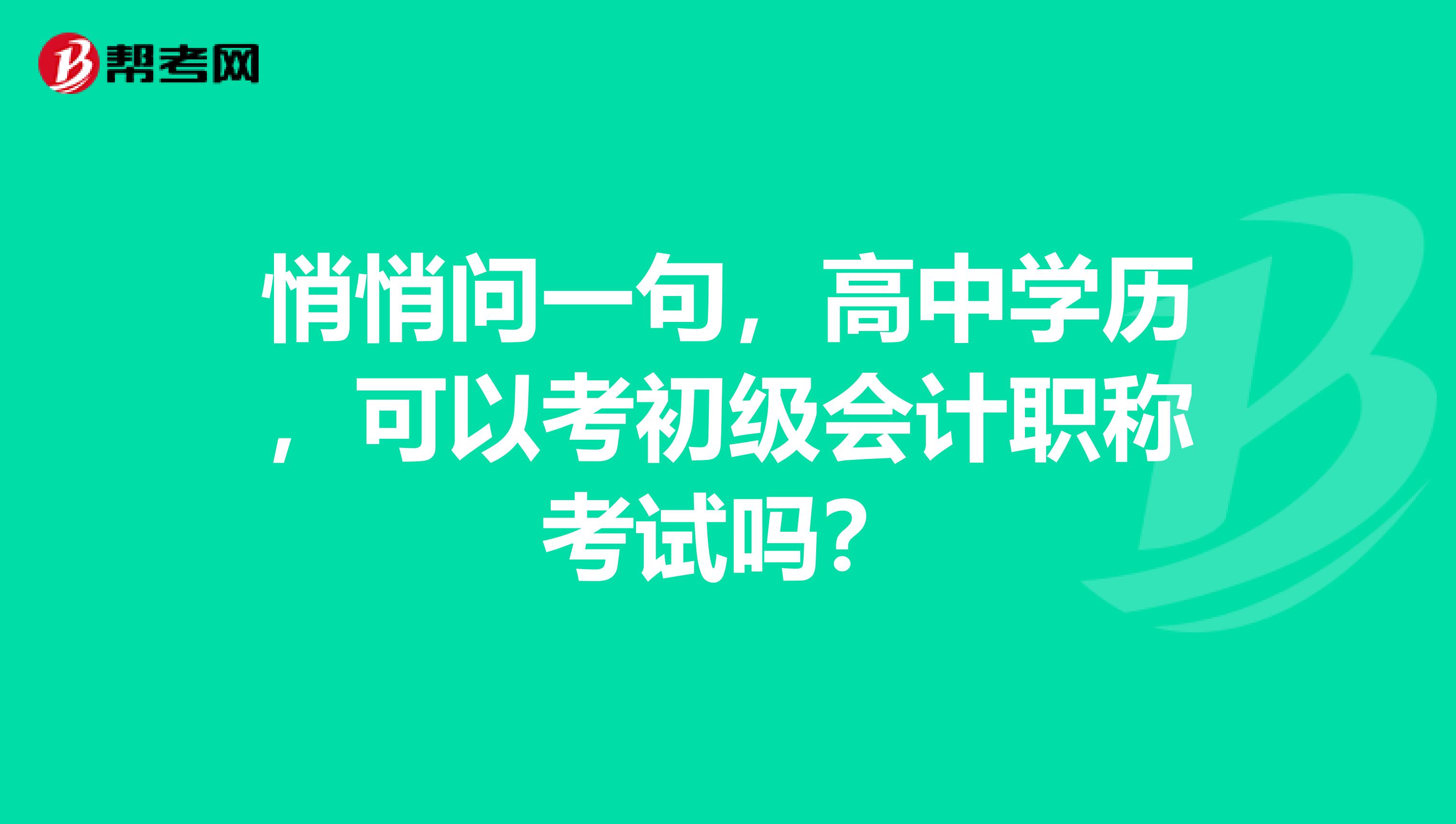 悄悄问一句,高中学历,可以考初级会计职称考试吗?