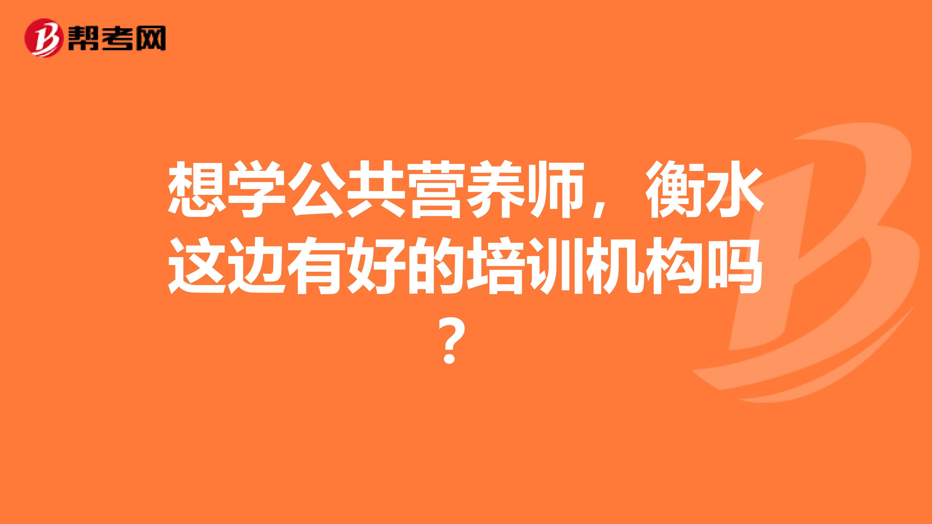 想学公共营养师,衡水这边有好的培训机构吗?