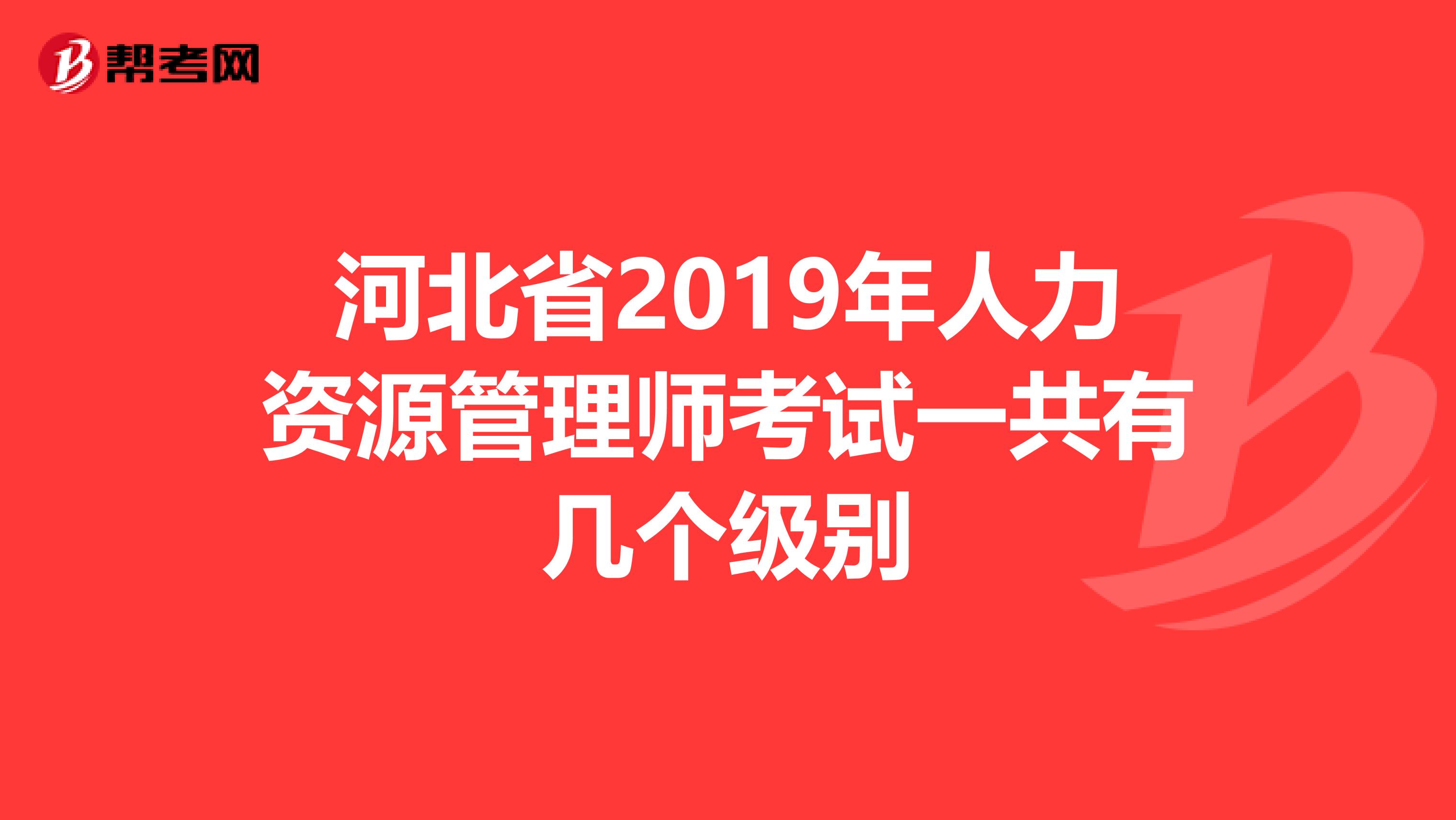 河北省2019年人力资源管理师考试一共有几个级别