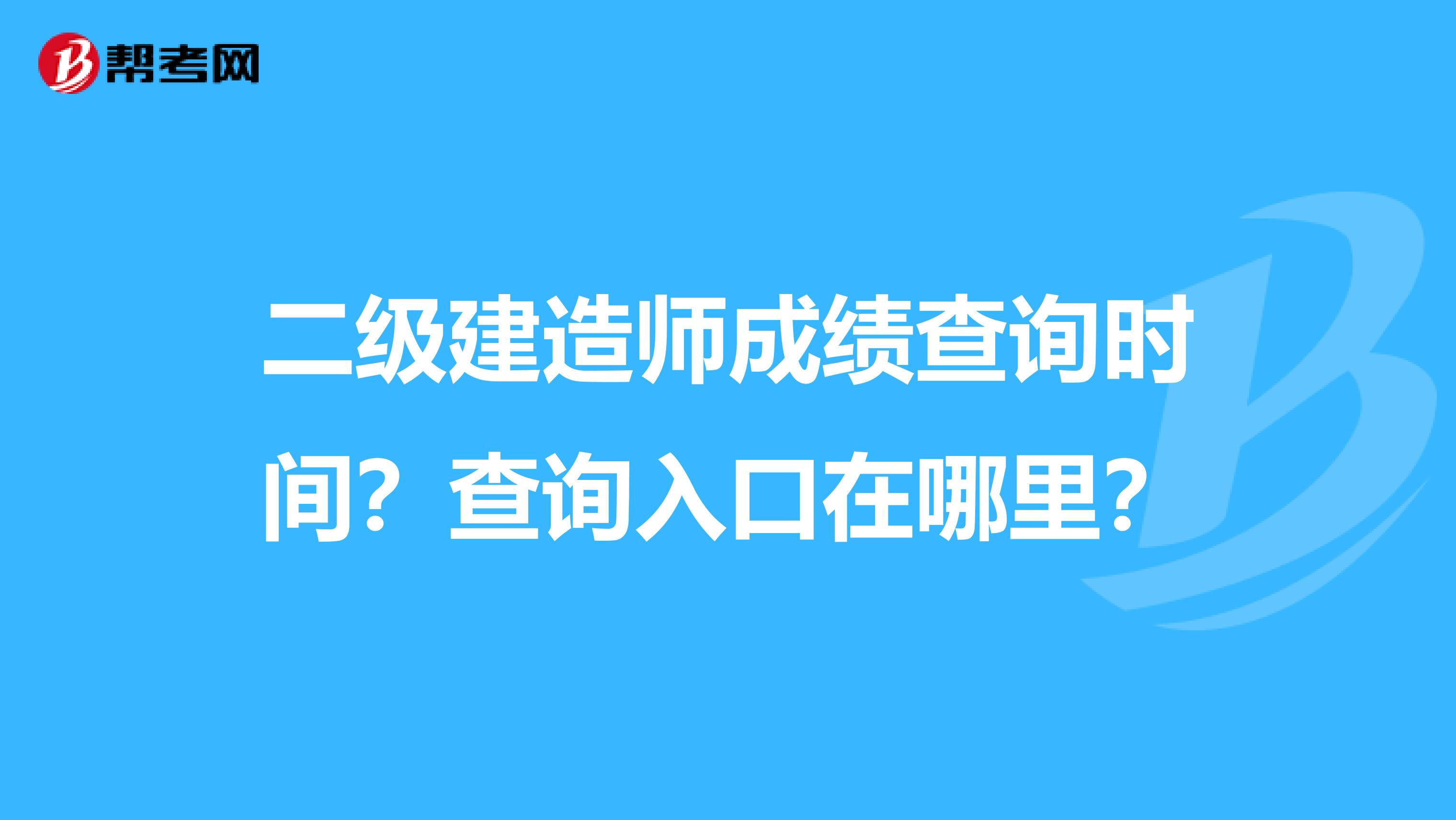 二级建造师成绩查询时间？查询入口在哪里？