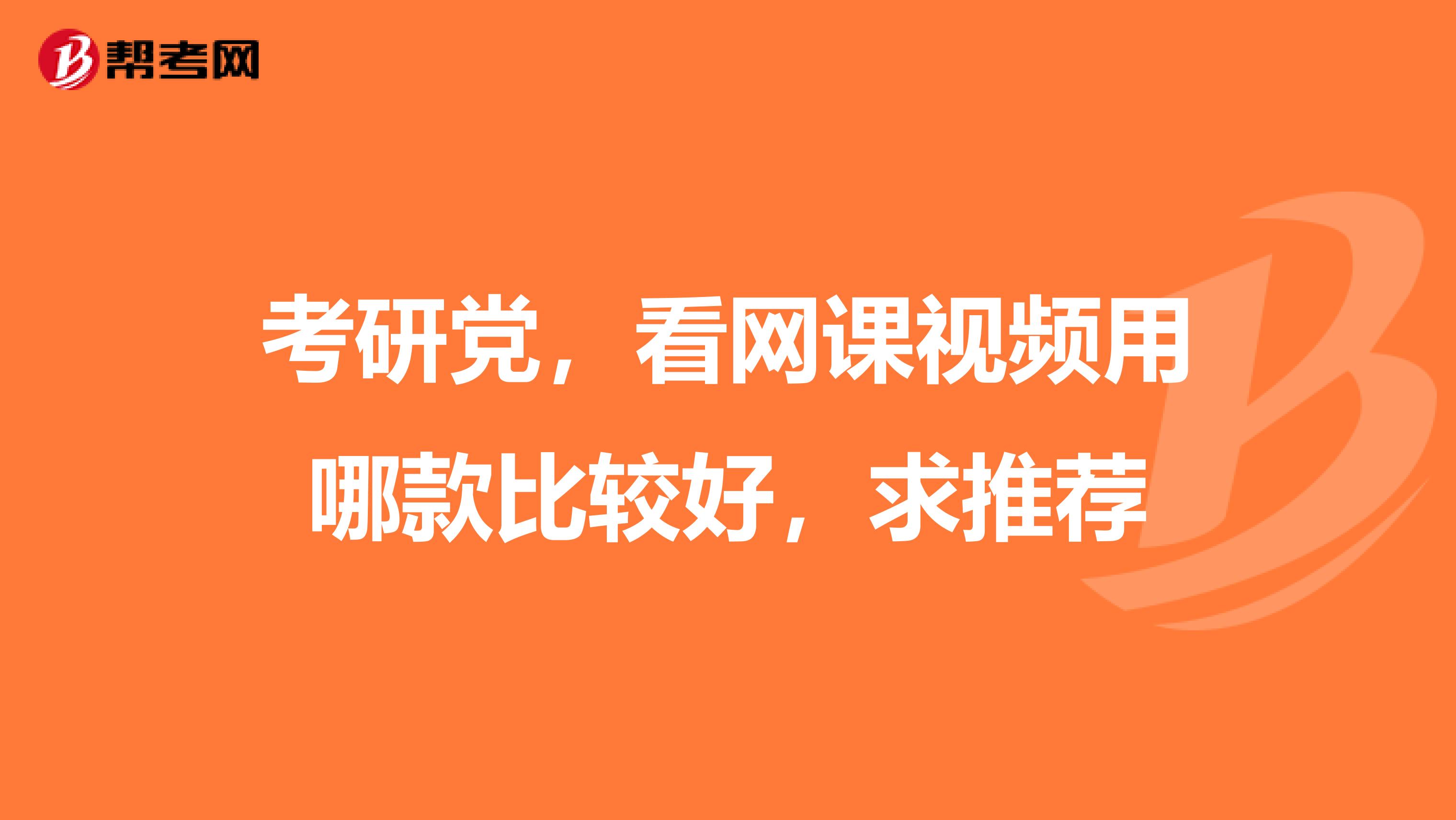 考研党,看网课视频用哪款比较好,求推荐