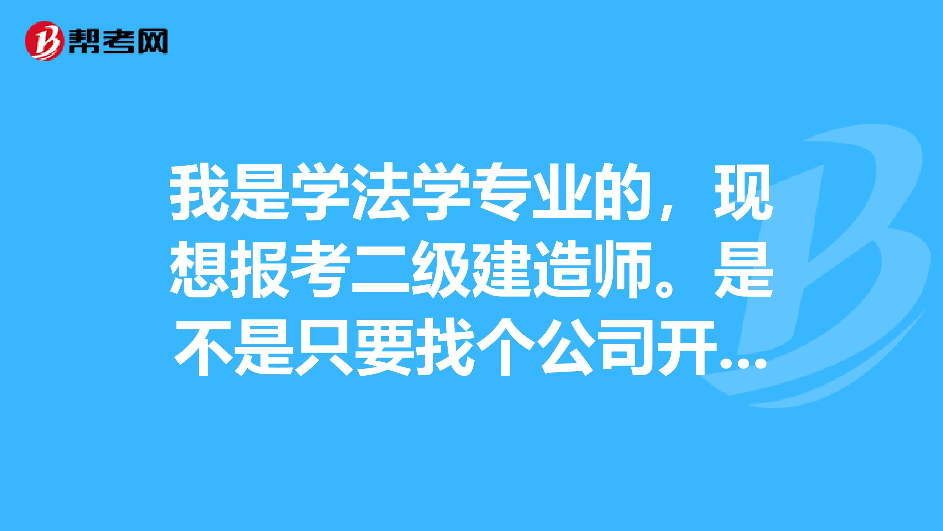 我是学法学专业的,现想报考二级建造师。是不是只要找个公司开个从事建筑行业满5年的证明就由资格报考了。