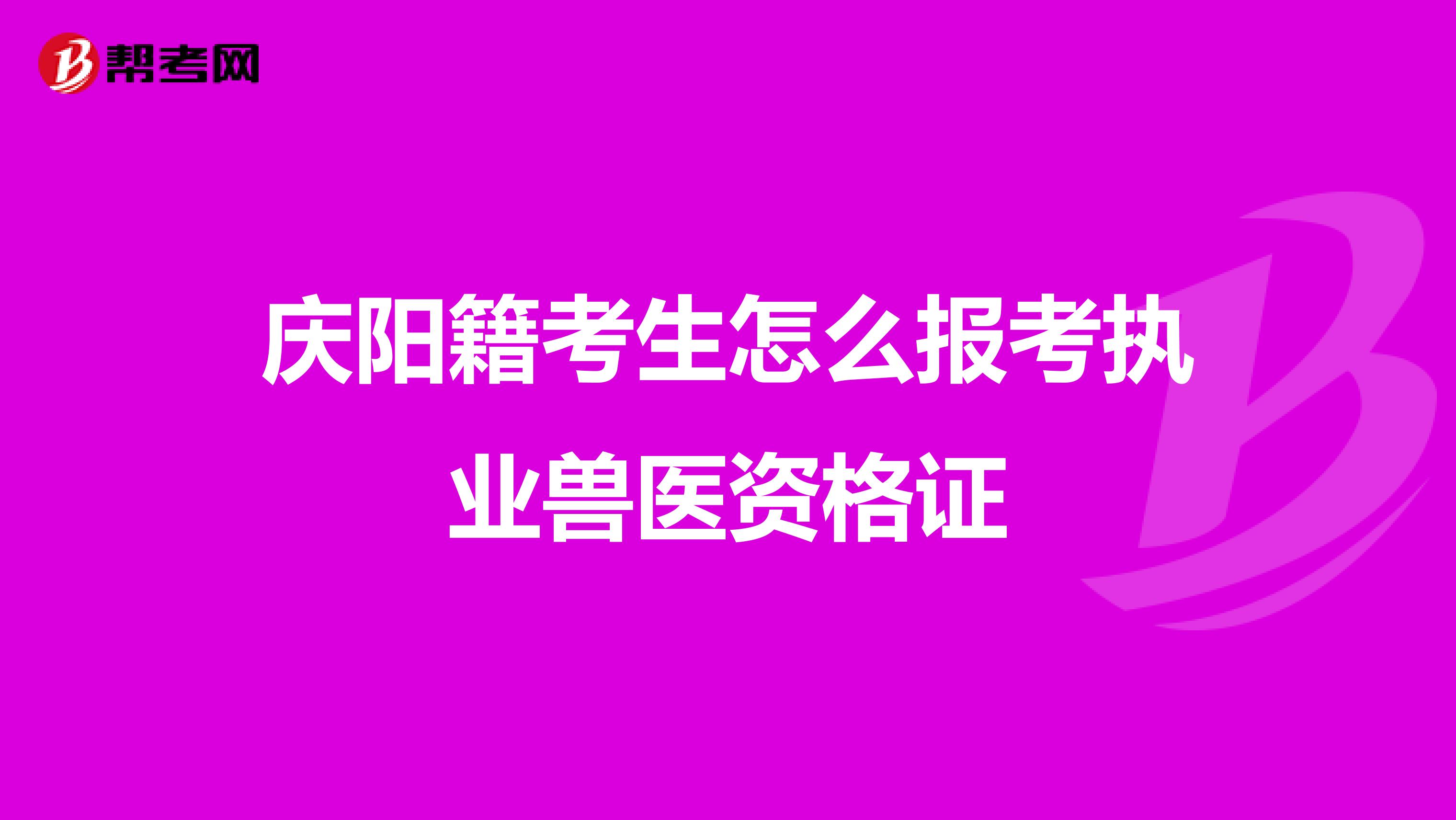 庆阳籍考生怎么报考执业兽医资格证