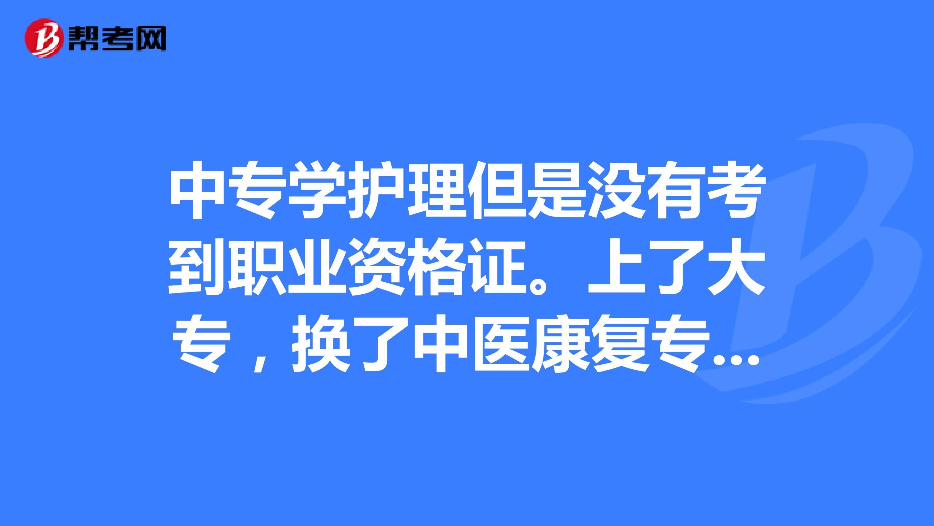 中专学护理但是没有考到职业资格证。上了大专,换了中医康复专业。还可以继续考护士职业资格证吗?
