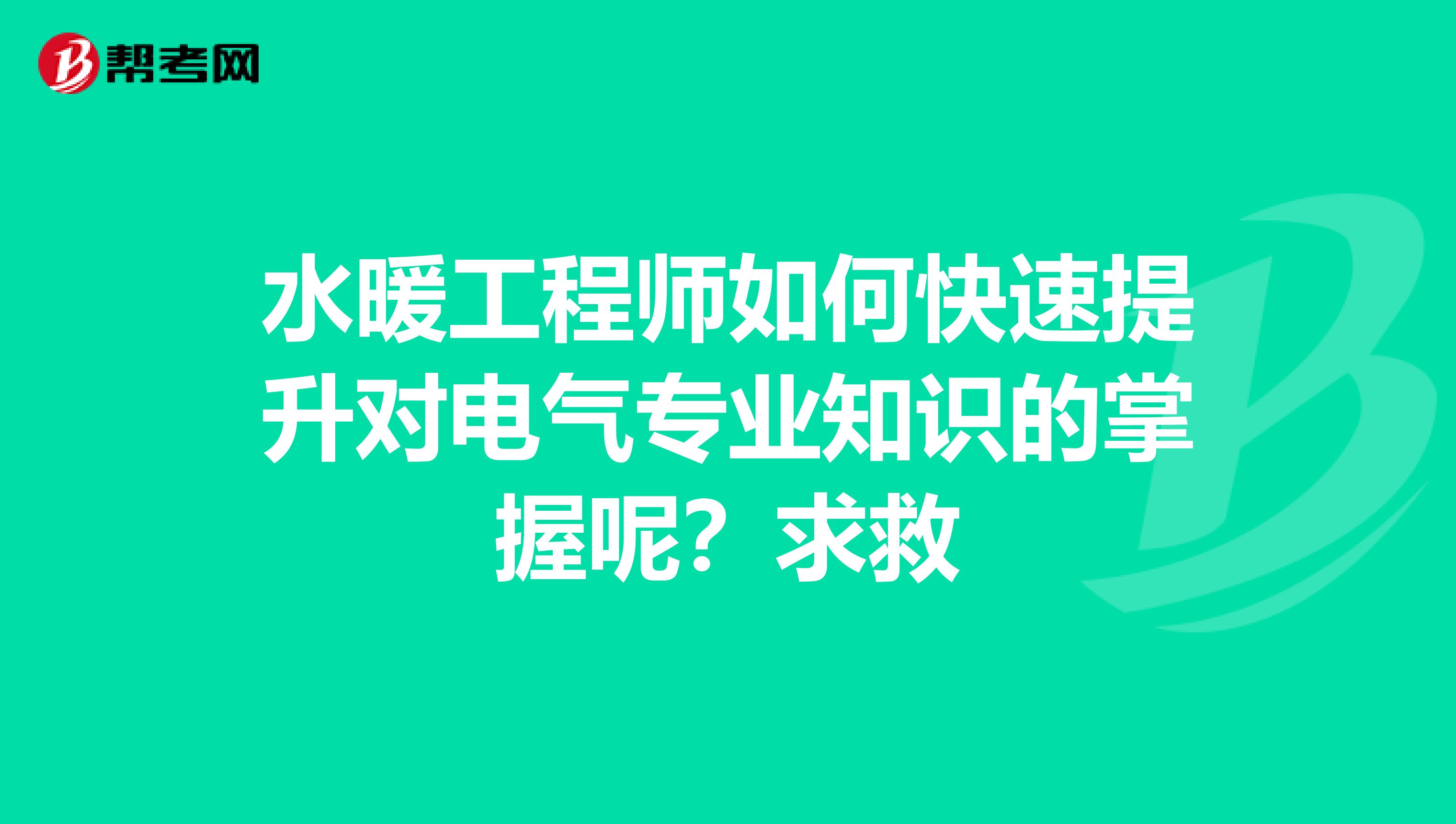 水暖工程师如何快速提升对电气专业知识的掌握呢?求救