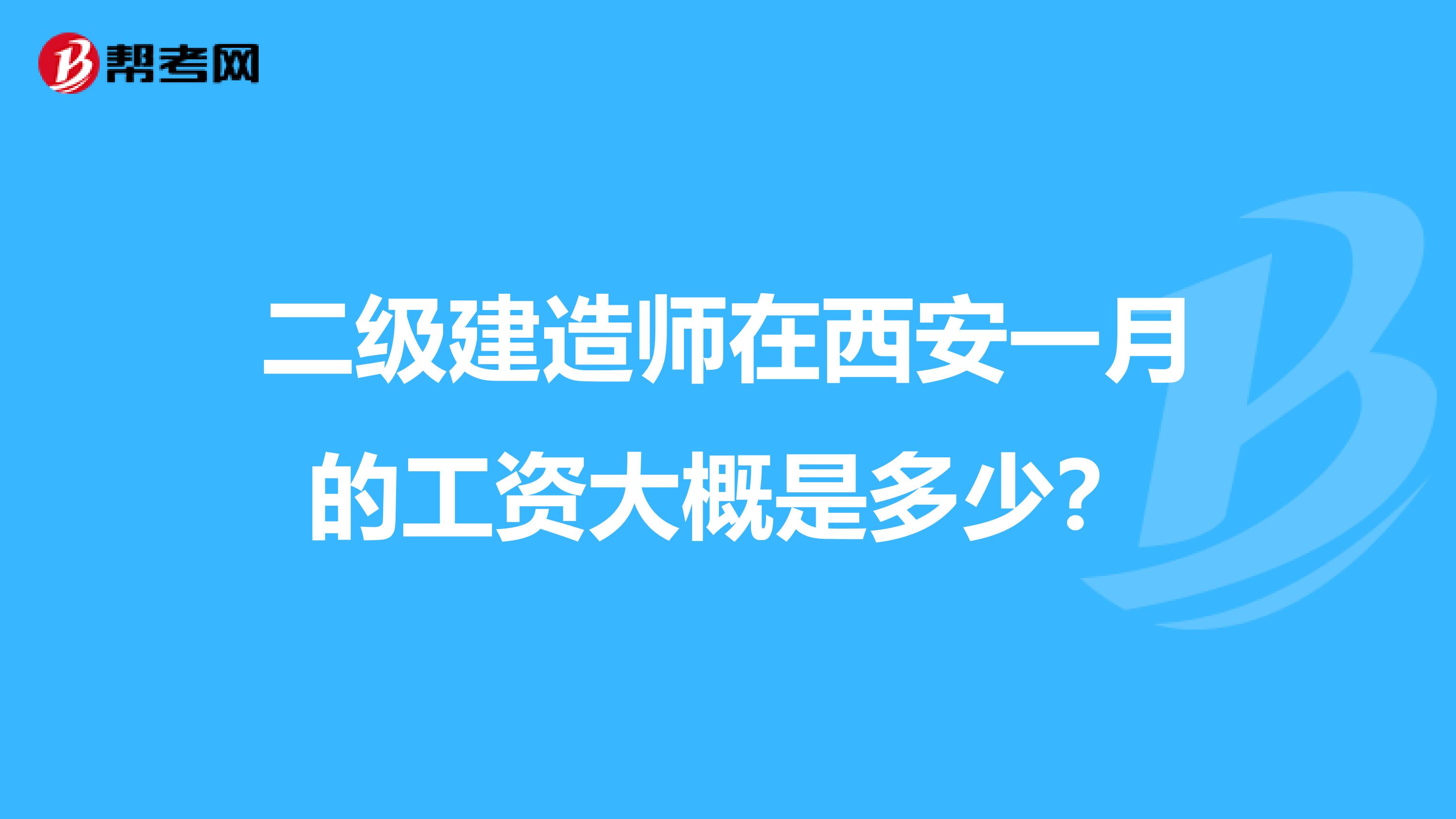 二级建造师在西安一月的工资大概是多少？