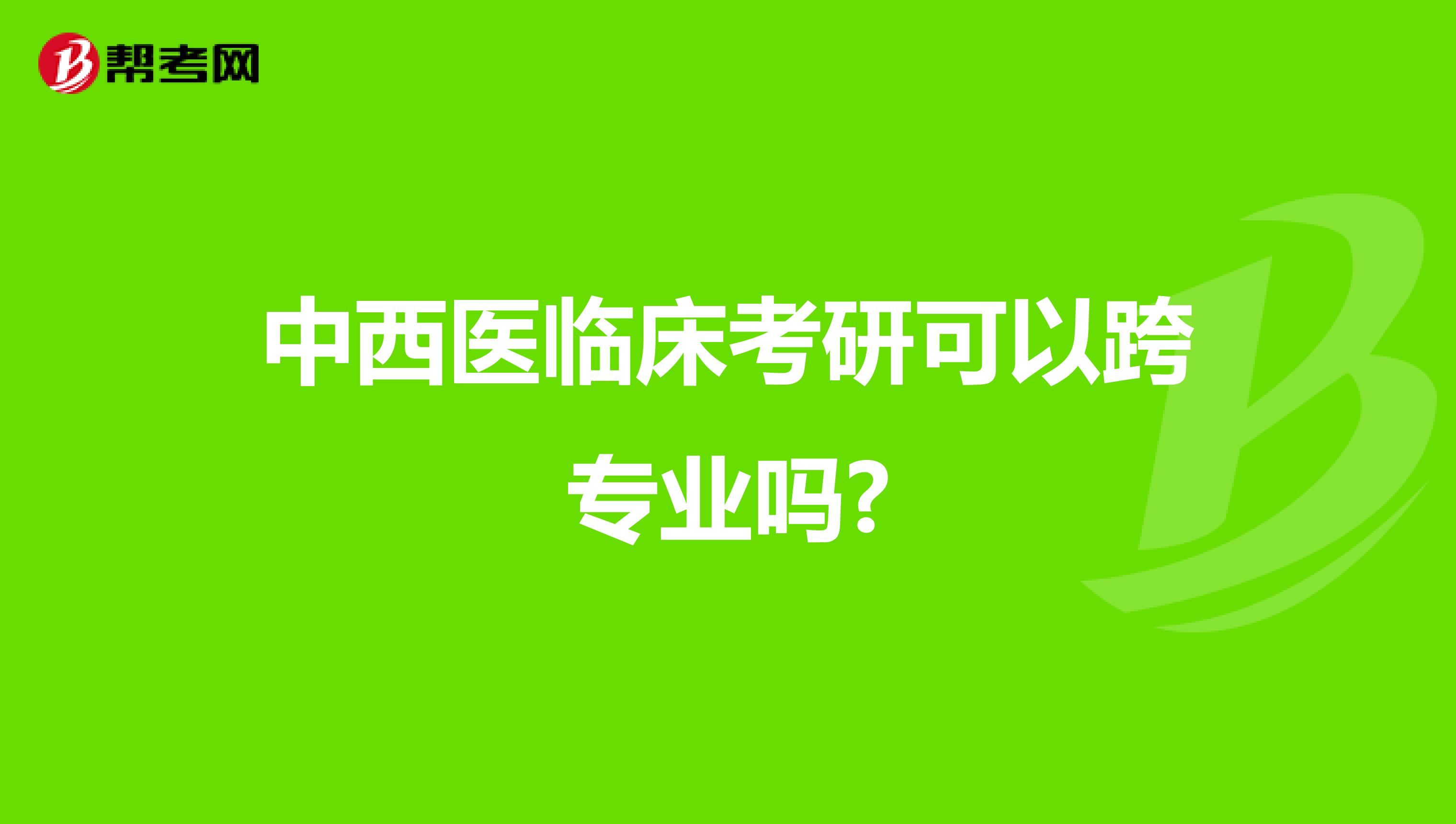 中西医临床考研可以跨专业吗?