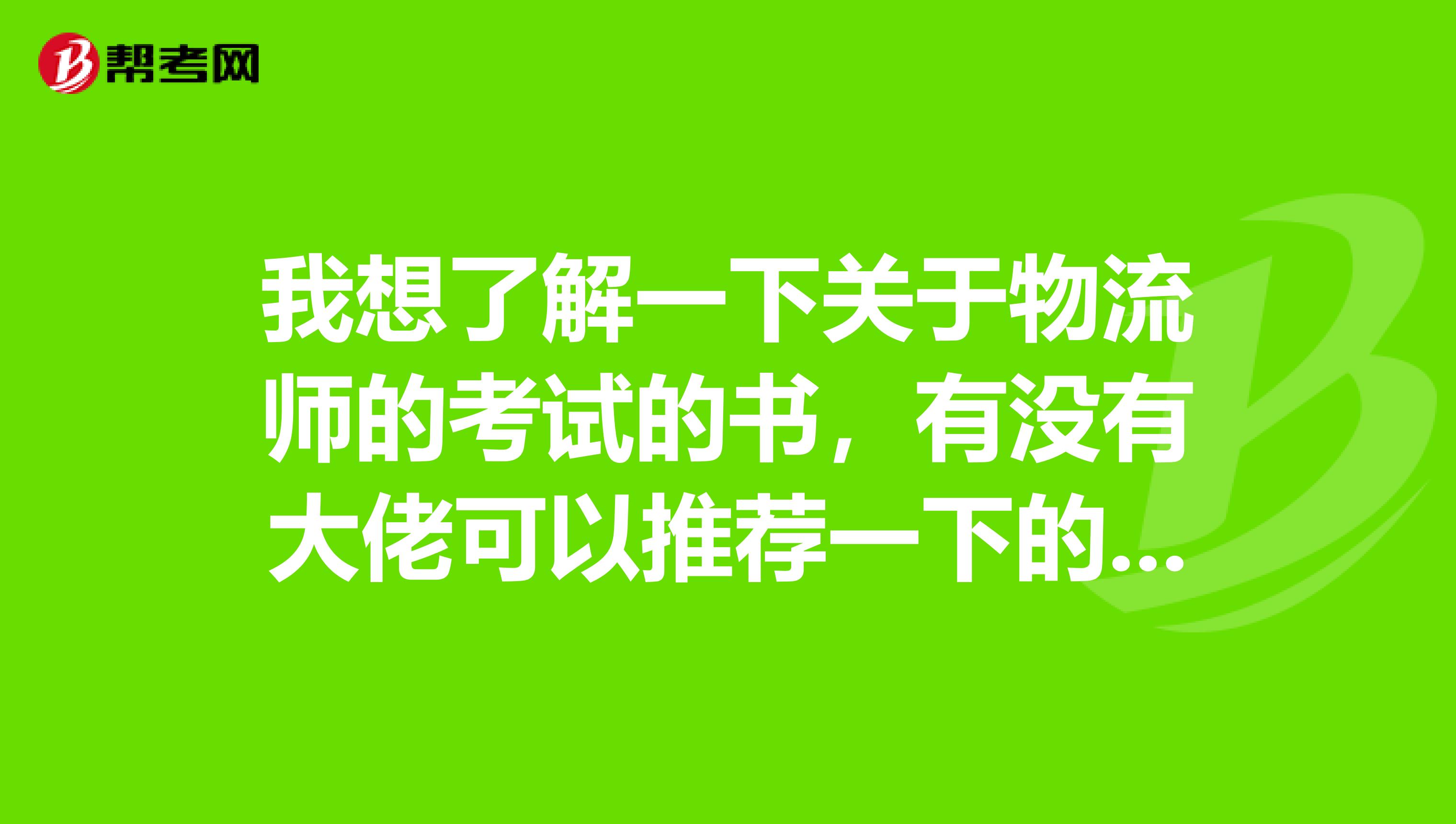 我想了解一下關(guān)于物流師的考試的書，有沒有大佬可以推薦一下的謝謝