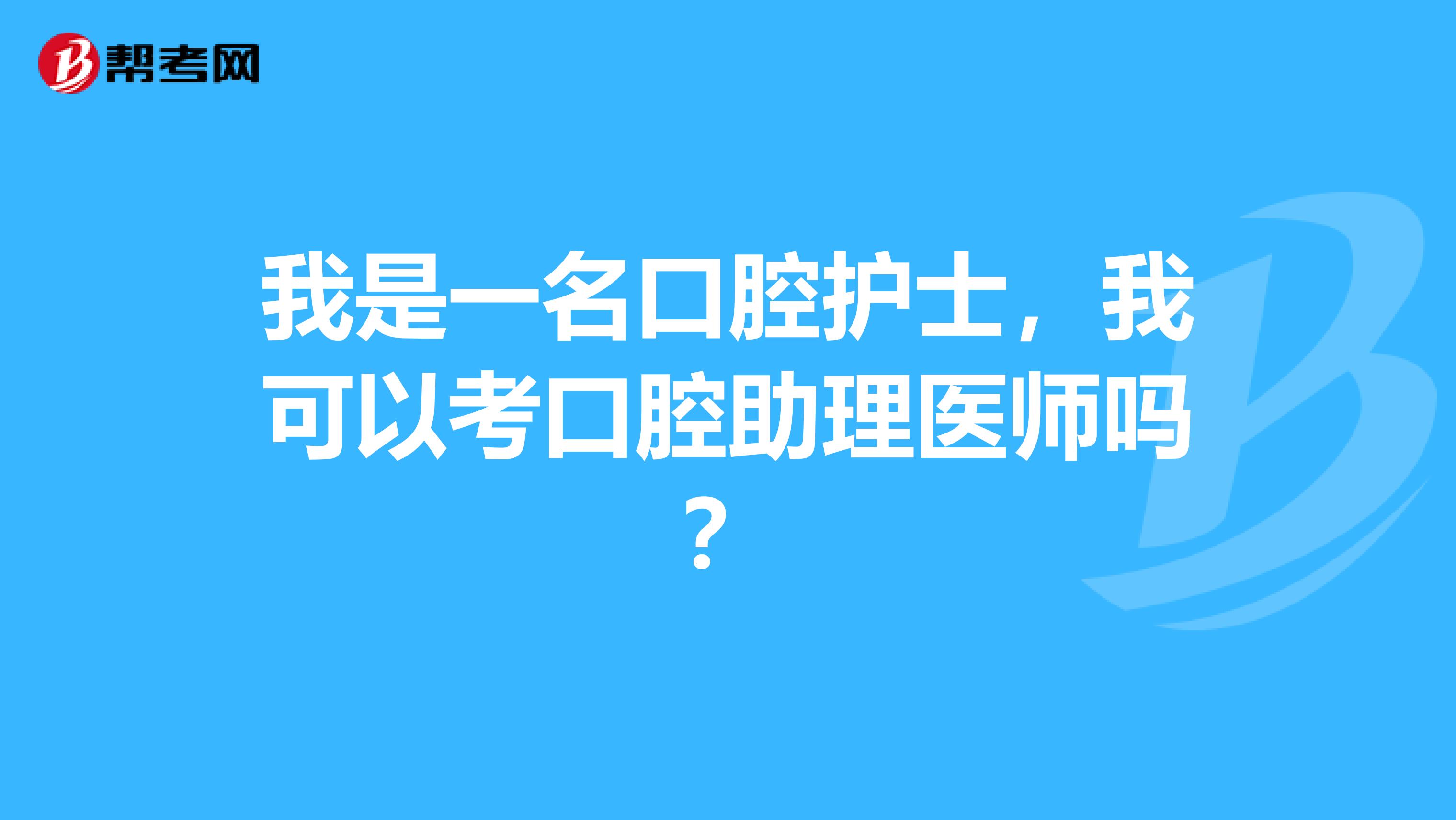 我是一名口腔護士，我可以考口腔助理醫師嗎？