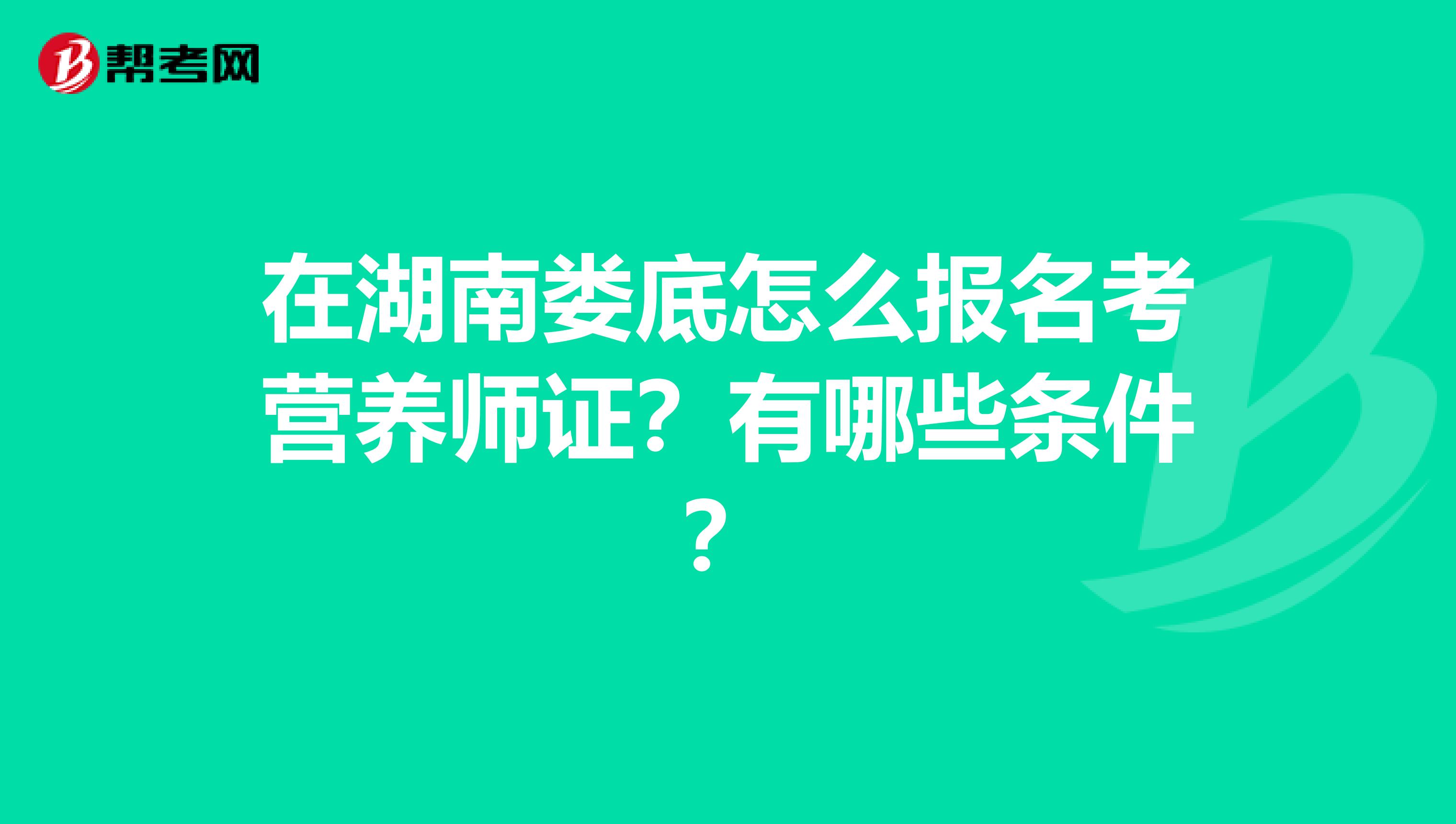 在湖南娄底怎么报名考营养师证?有哪些条件?