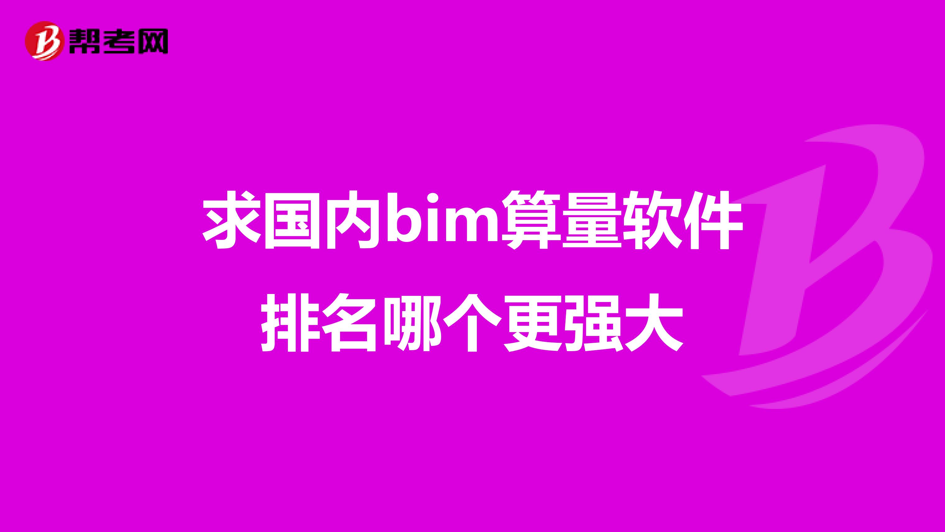 求国内bim算量软件排名哪个更强大