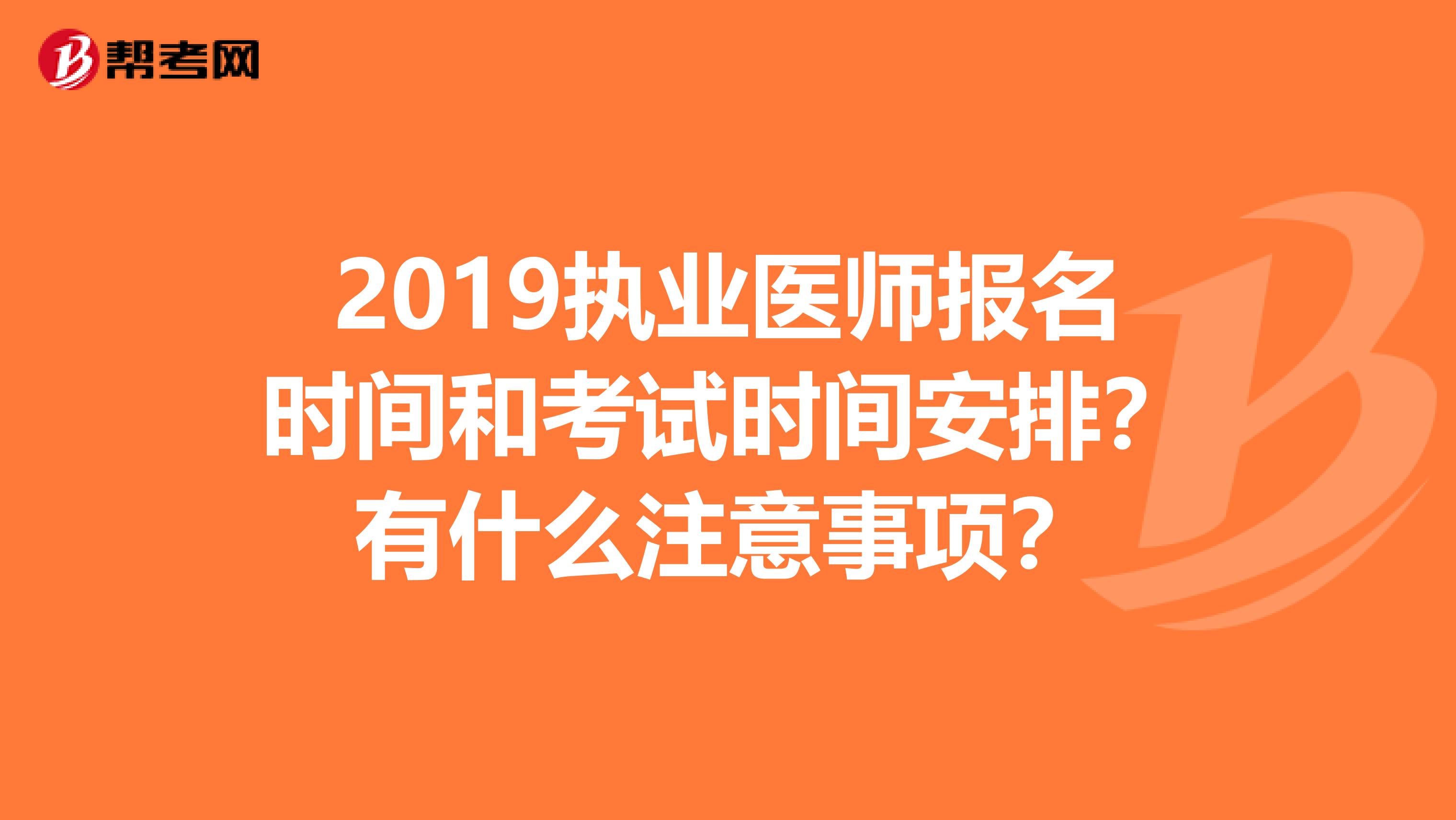 2019执业医师报名时间和考试时间安排？有什么注意事项？