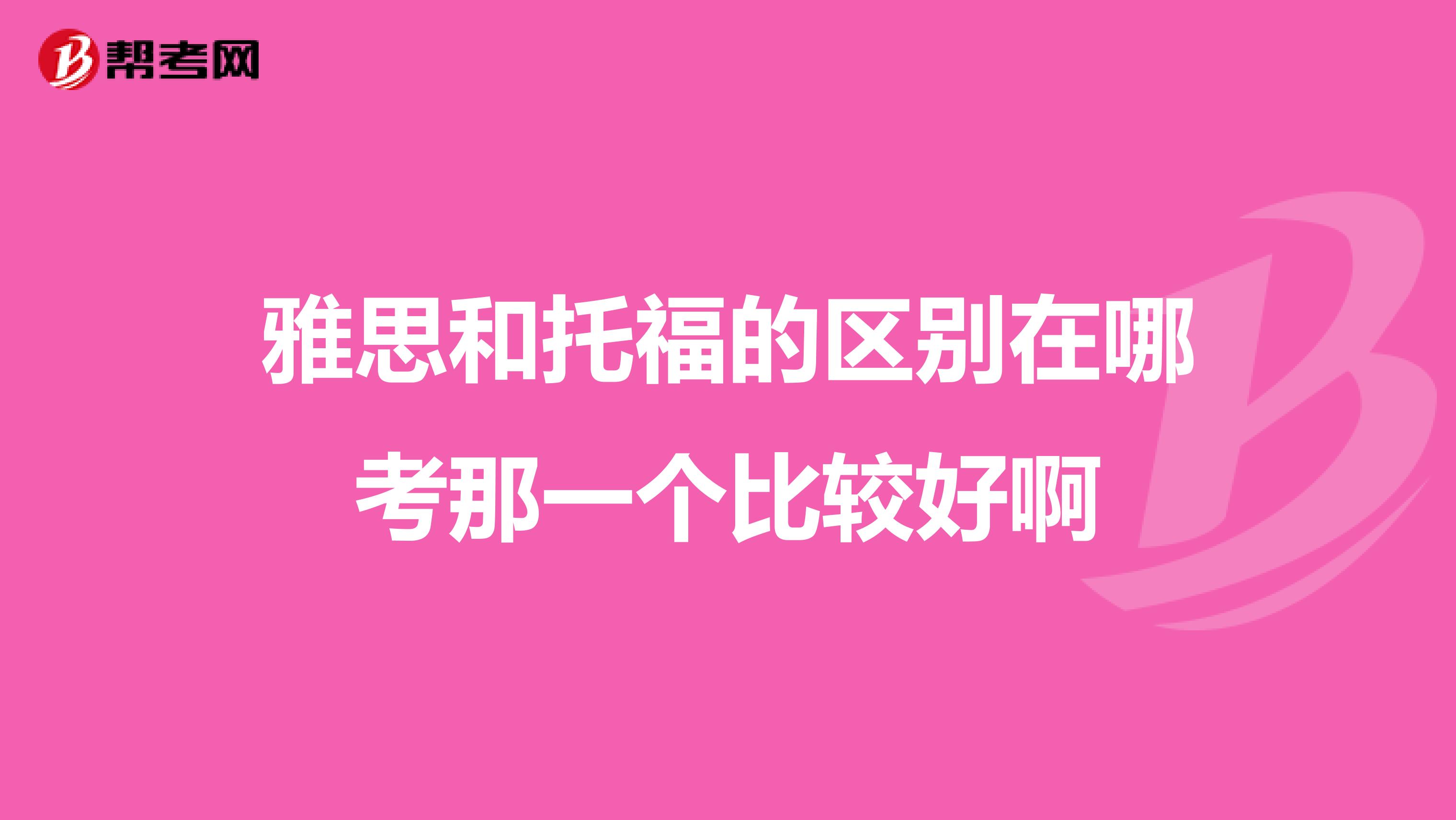 雅思和托福的区别在哪考那一个比较好啊