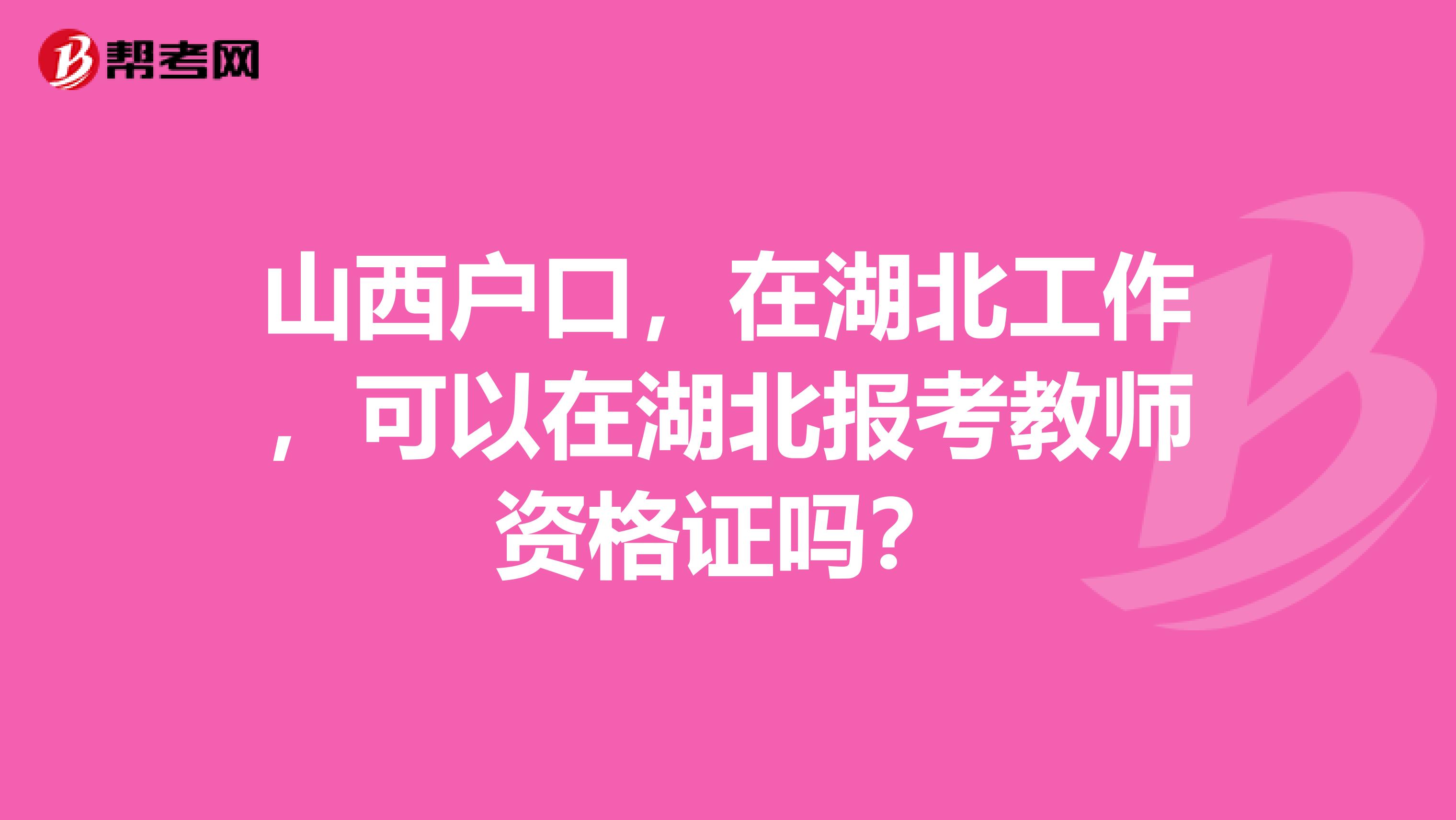 山西户口，在湖北工作，可以在湖北报考教师资格证吗？