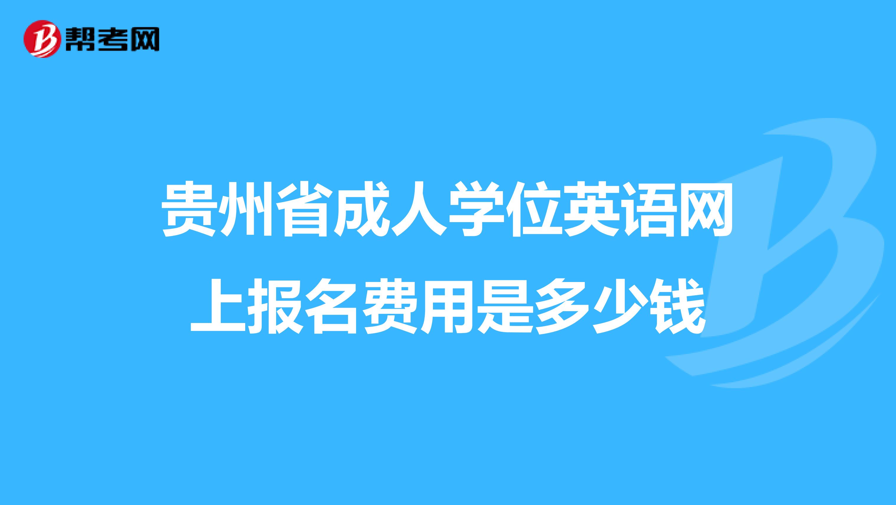 贵州省成人学位英语网上报名费用是多少钱