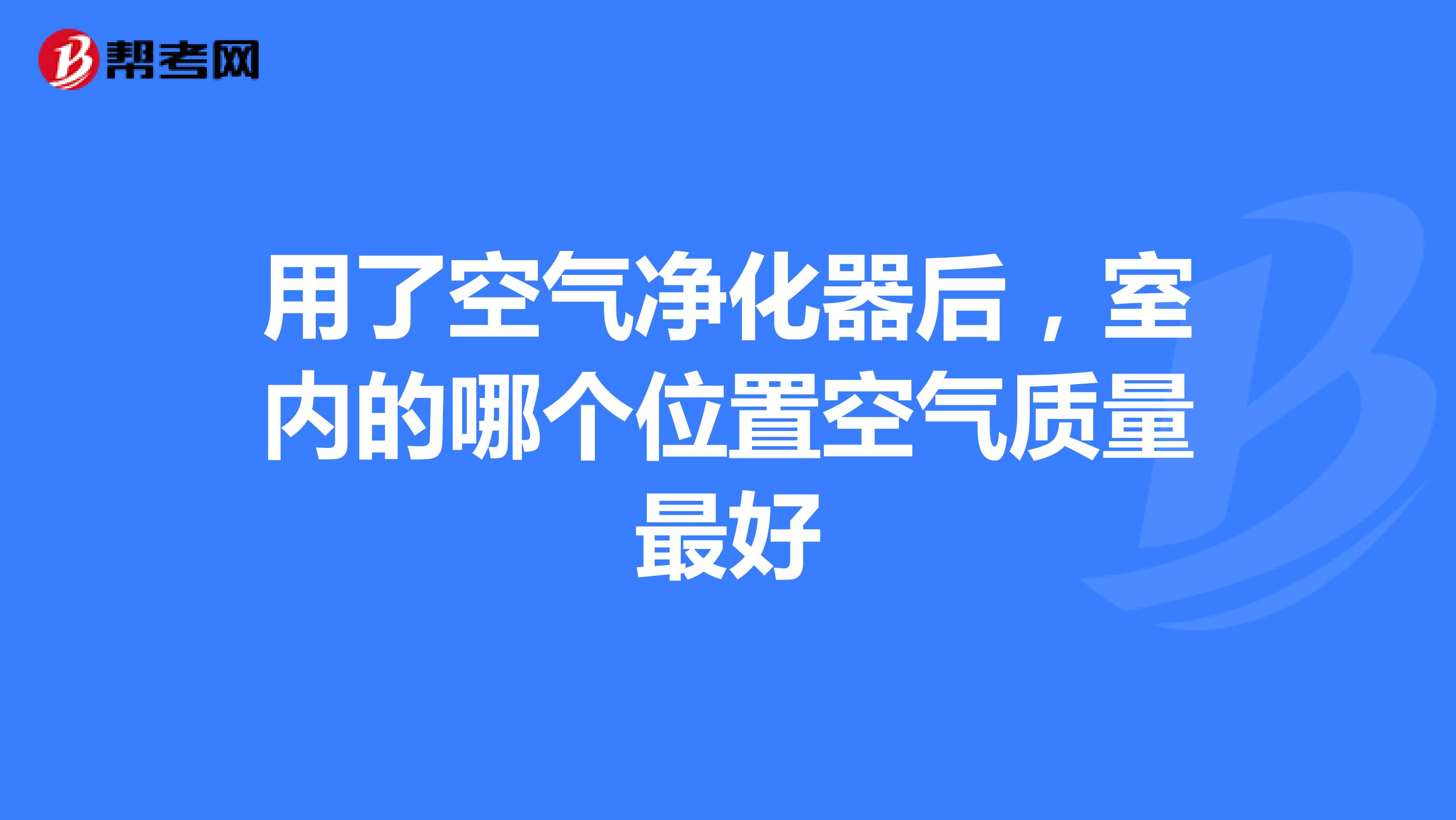 用了空气净化器后，室内的哪个位置空气质量最好