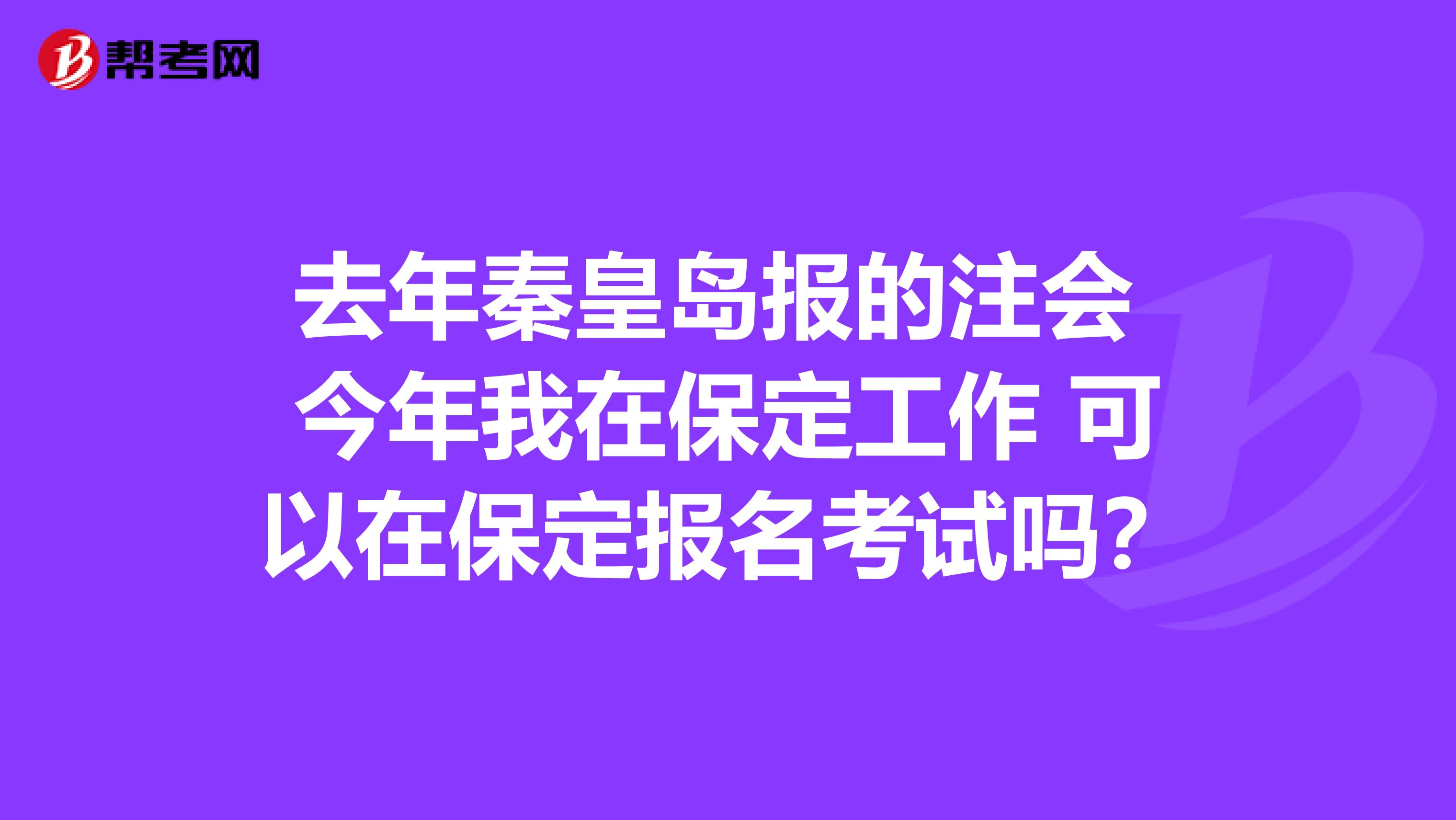 去年秦皇島報的注會 今年我在保定工作 可以在保定報名考試嗎？