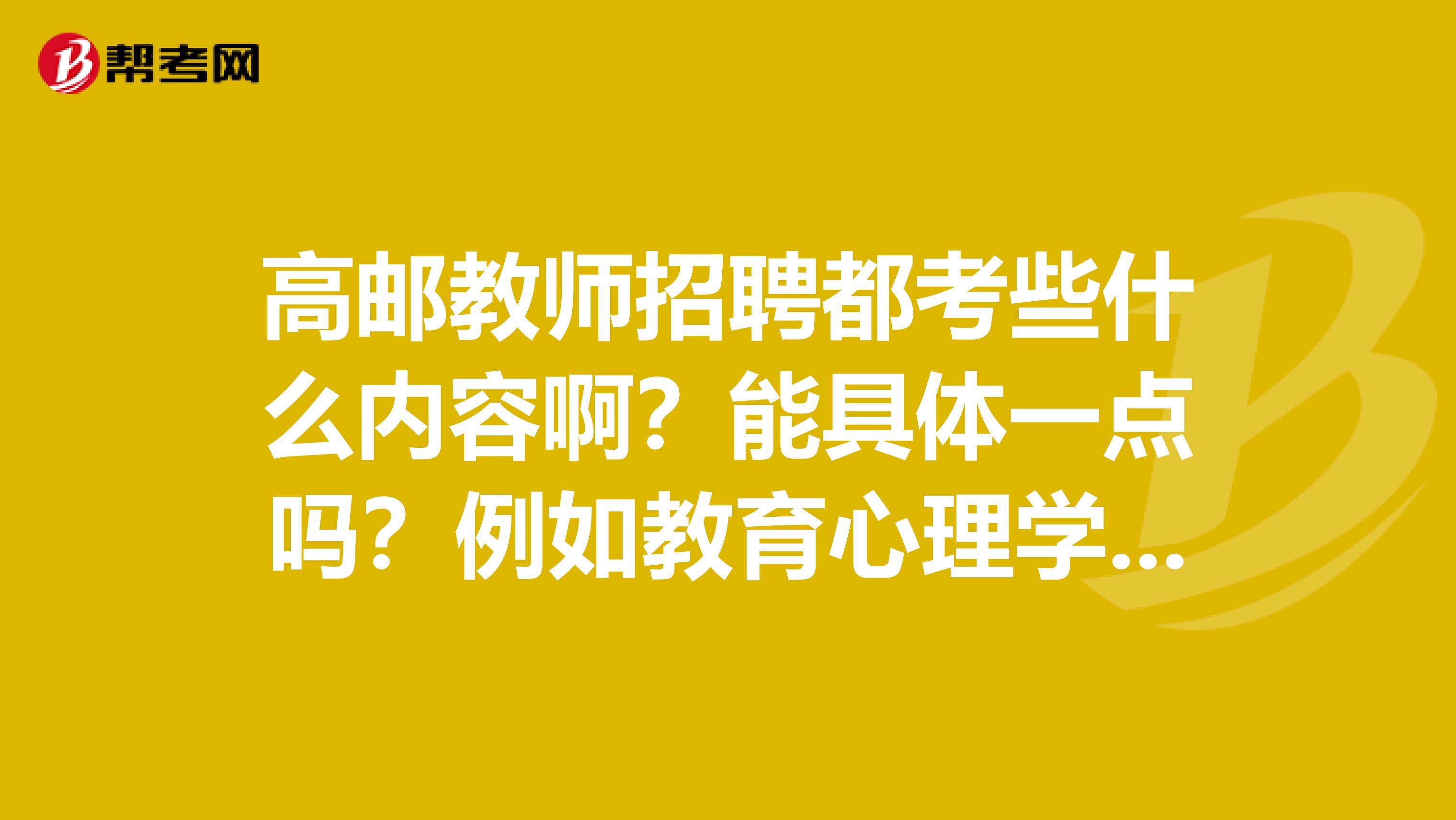 高邮教师招聘都考些什么内容啊？能具体一点吗？例如教育心理学方面会不会考名词解释之类的？