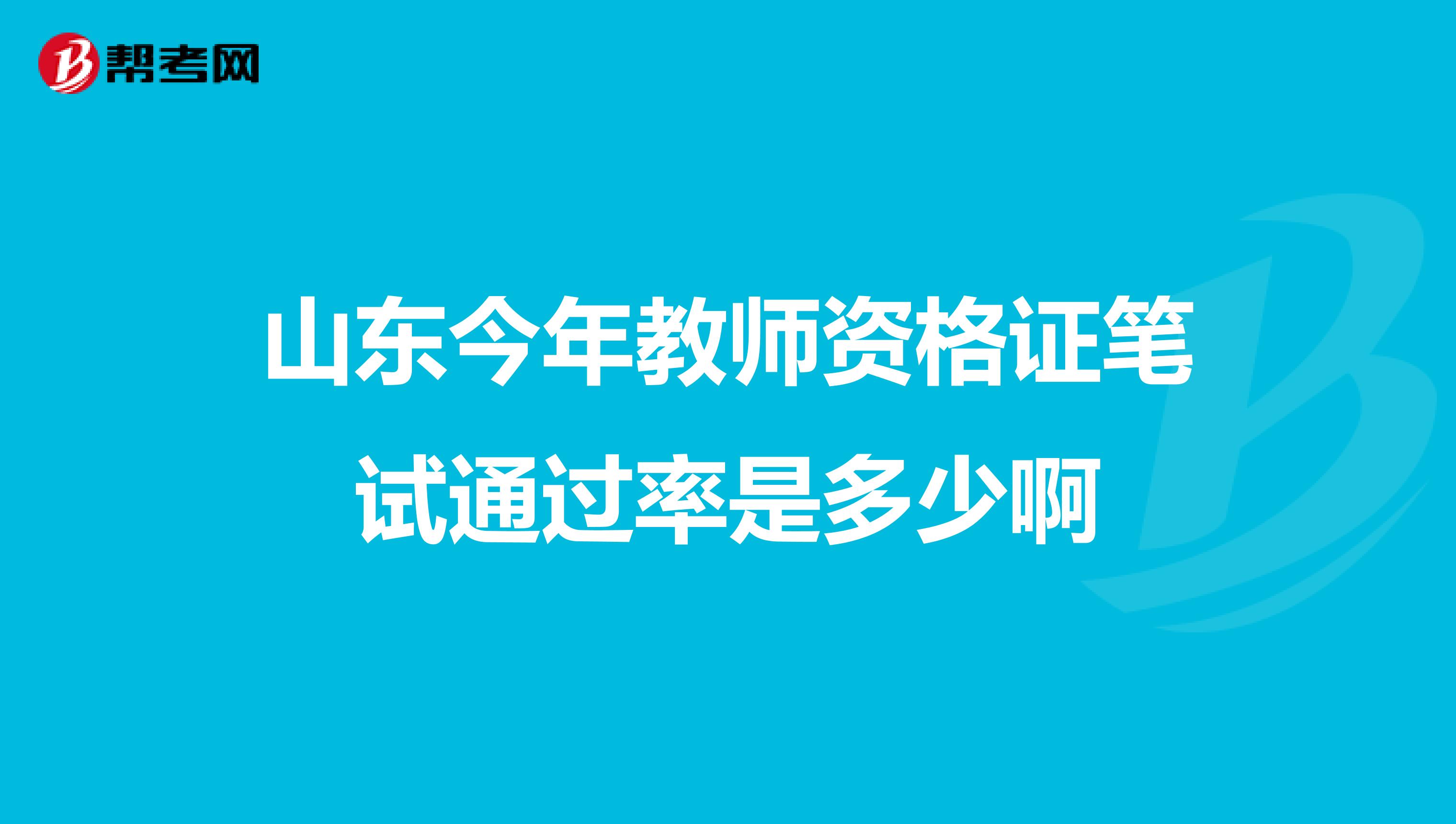 山东今年教师资格证笔试通过率是多少啊