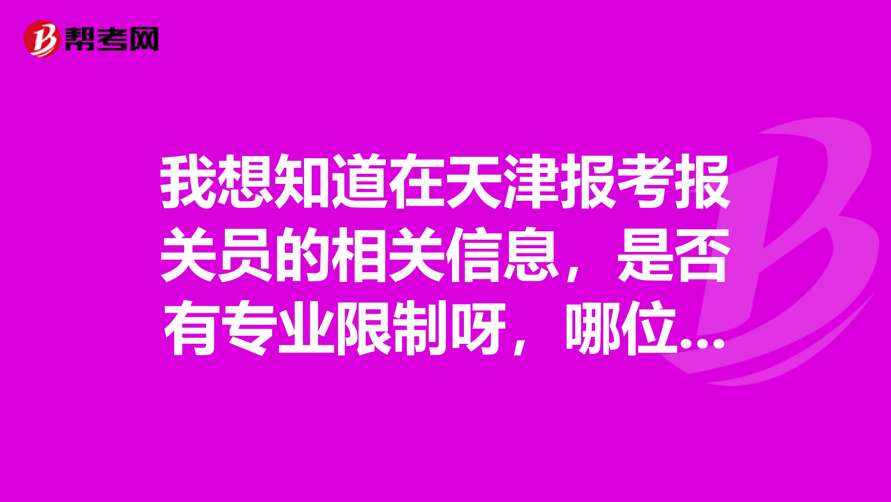 我想知道在天津报考报关员的相关信息,是否有专业限制呀,哪位考过的大神可以简单说两句吗?