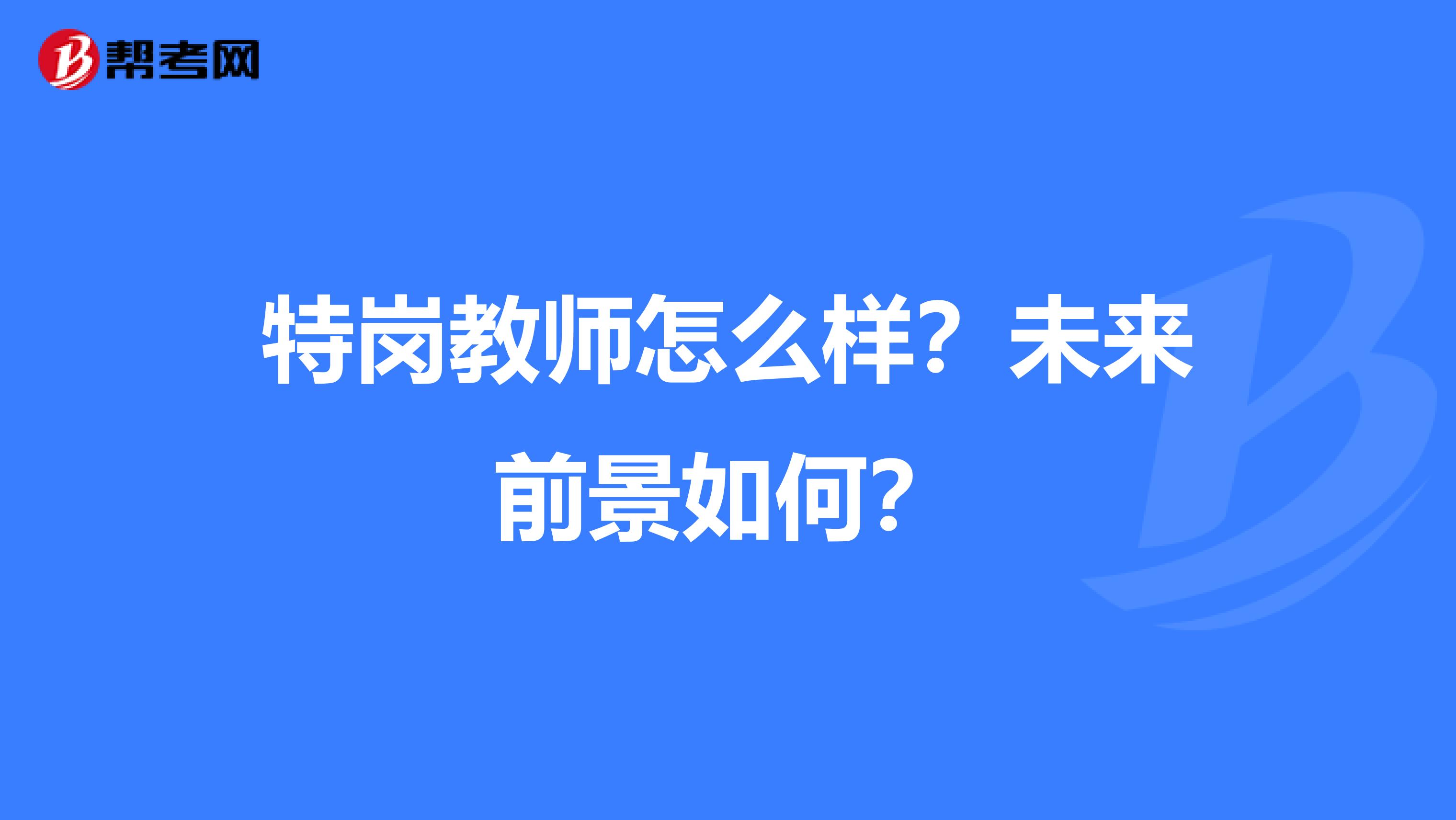 特岗教师怎么样?未来前景如何?