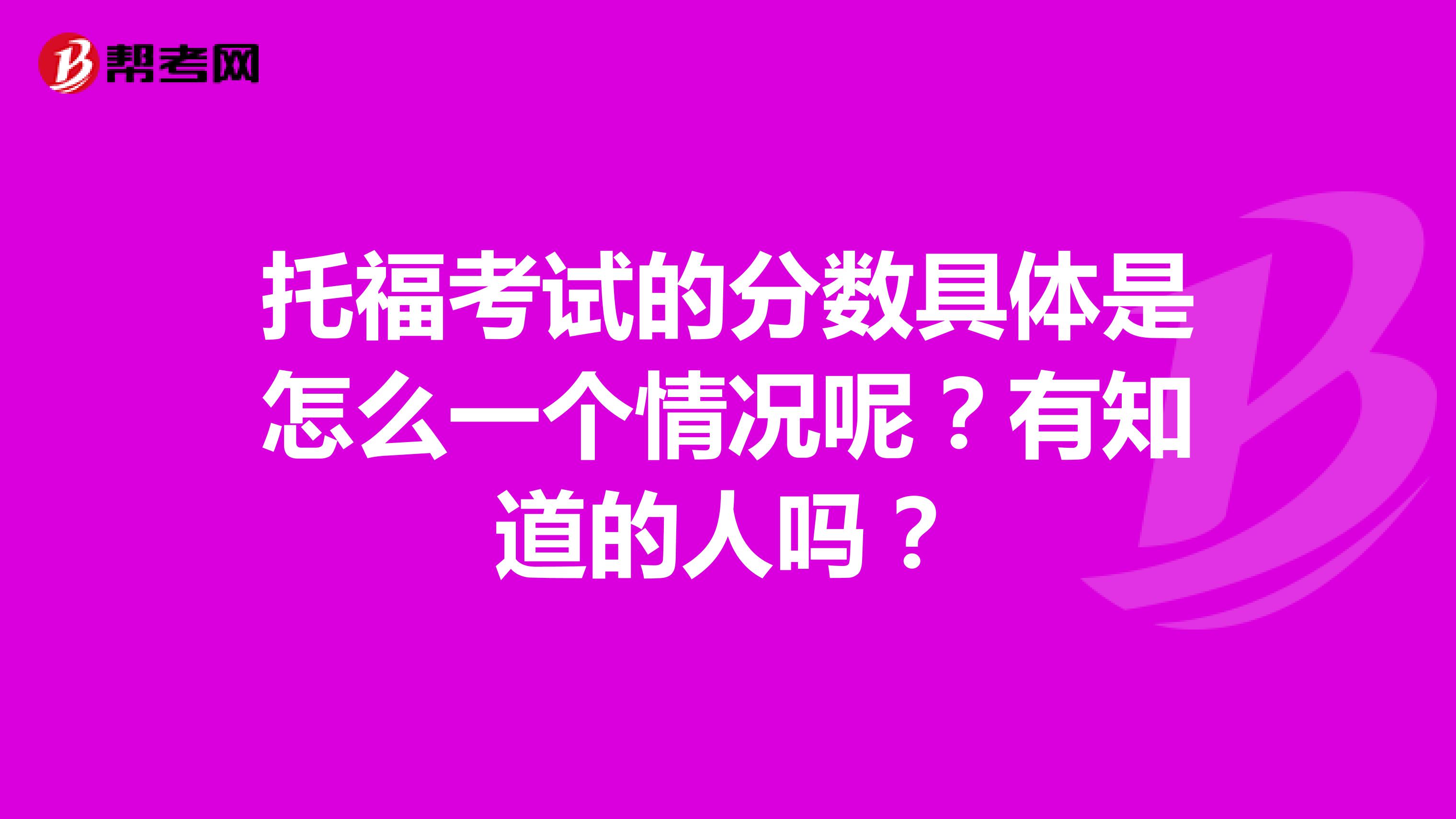 托福考试的分数具体是怎么一个情况呢？有知道的人吗？