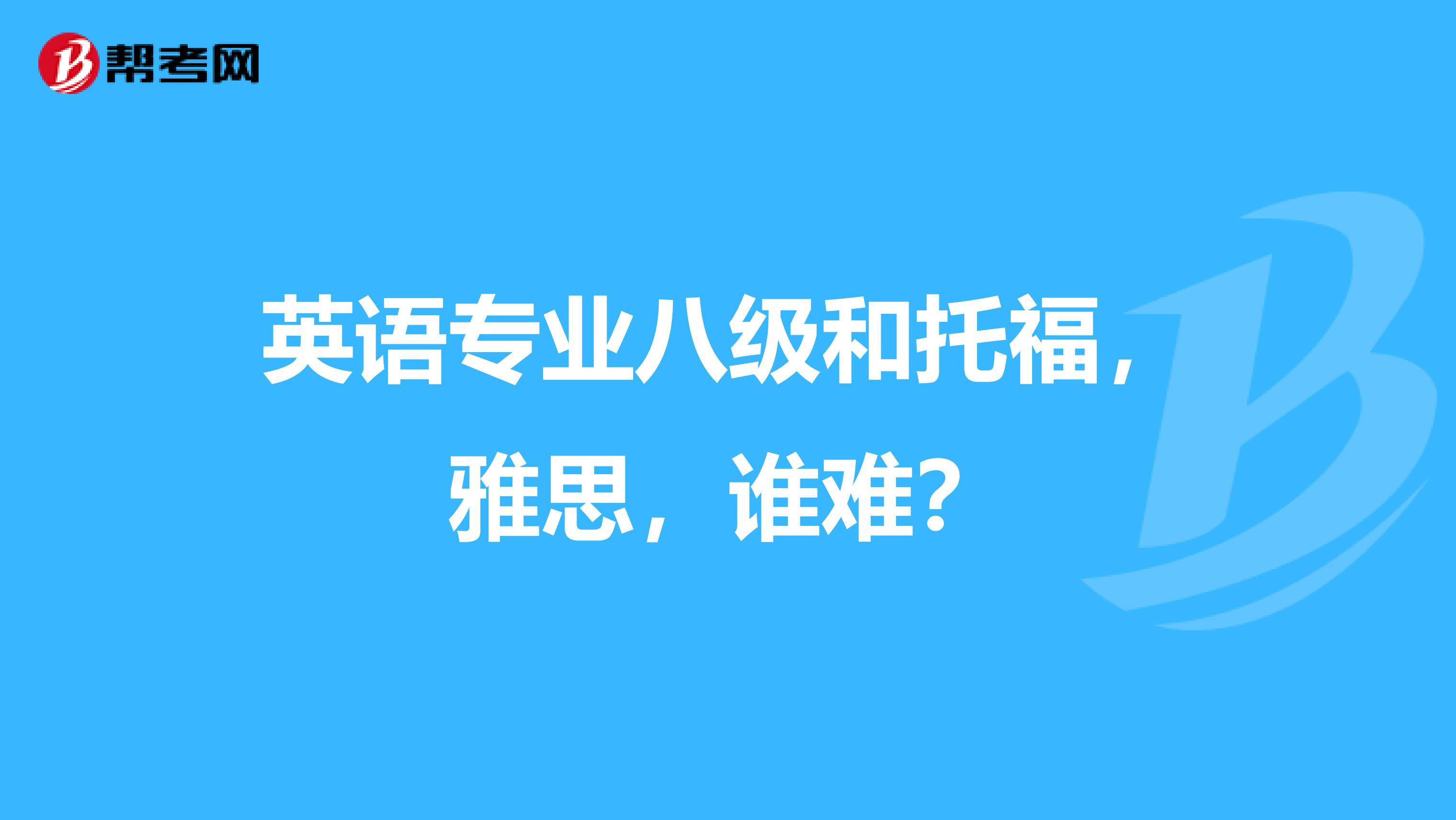 英语专业八级和托福，雅思，谁难？
