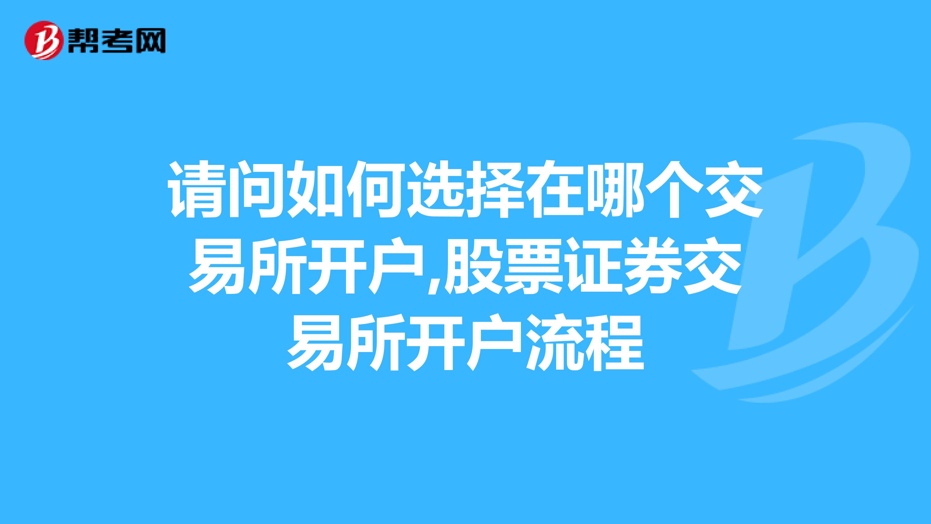 请问如何选择在哪个交易所开户,股票证券交易所开户流程