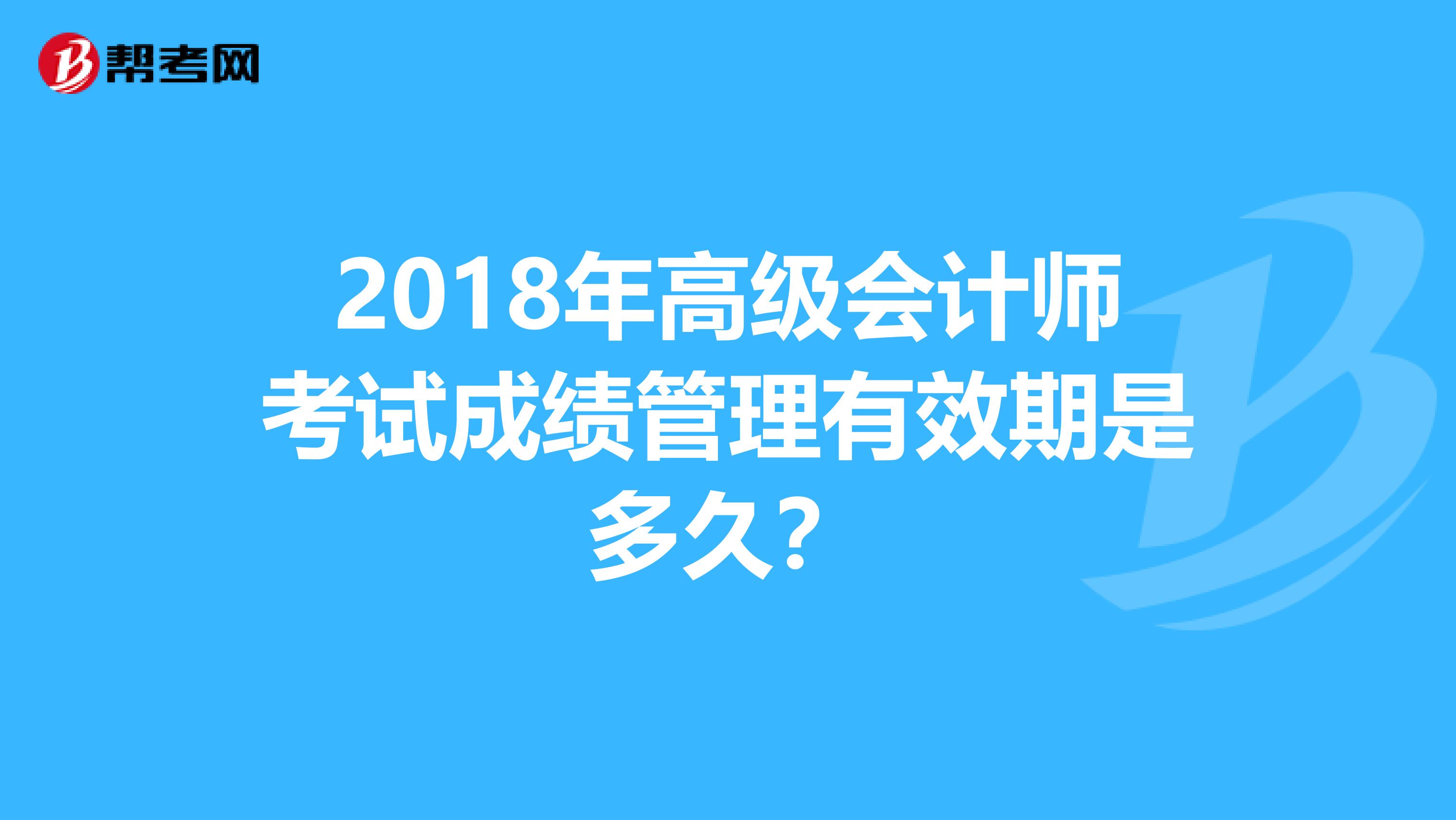 2018年高级会计师考试成绩管理有效期是多久？