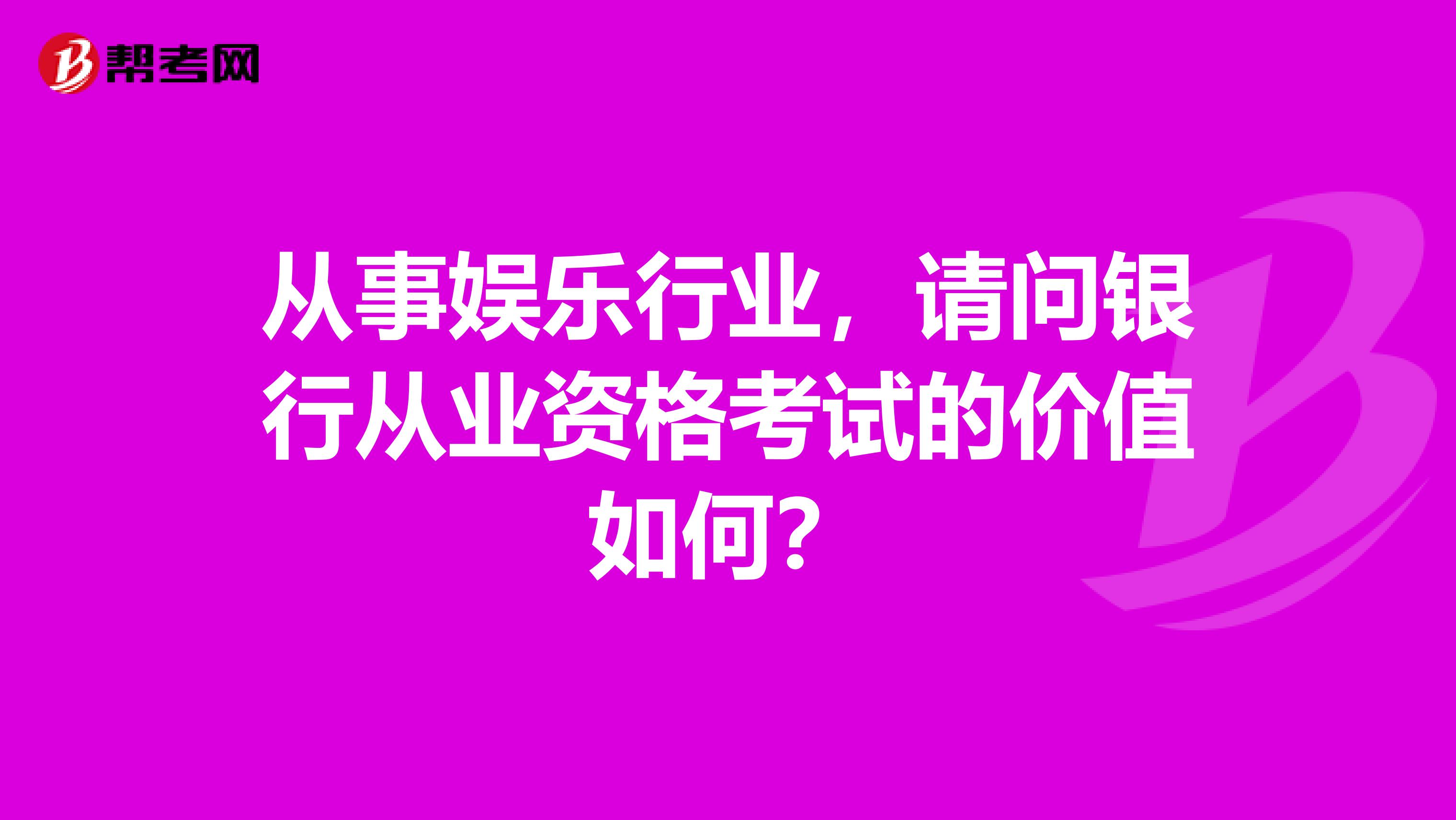 从事娱乐行业，请问银行从业资格考试的价值如何？