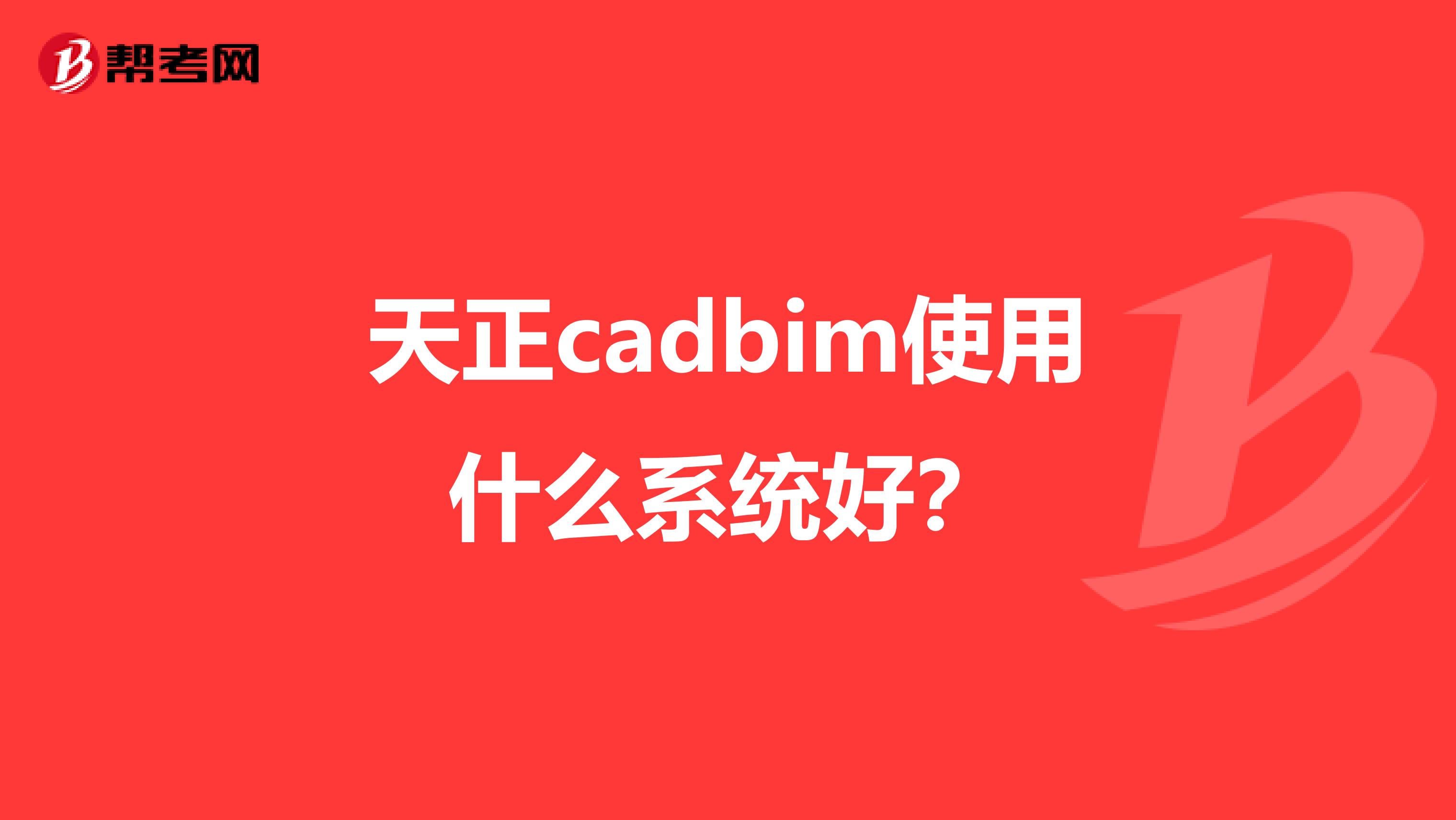 天正cadbim使用什么系统好?