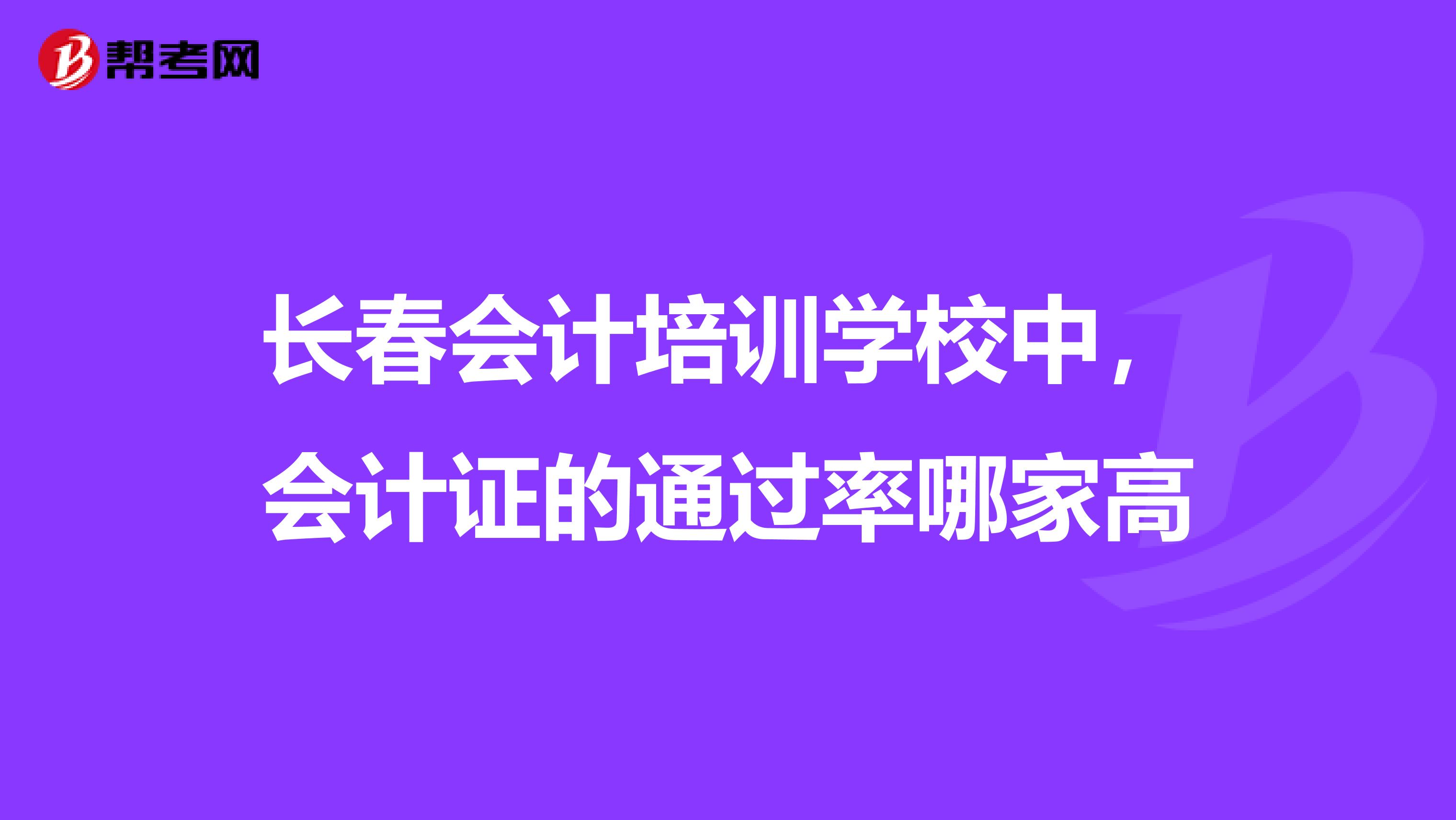 长春会计培训学校中,会计证的通过率哪家高
