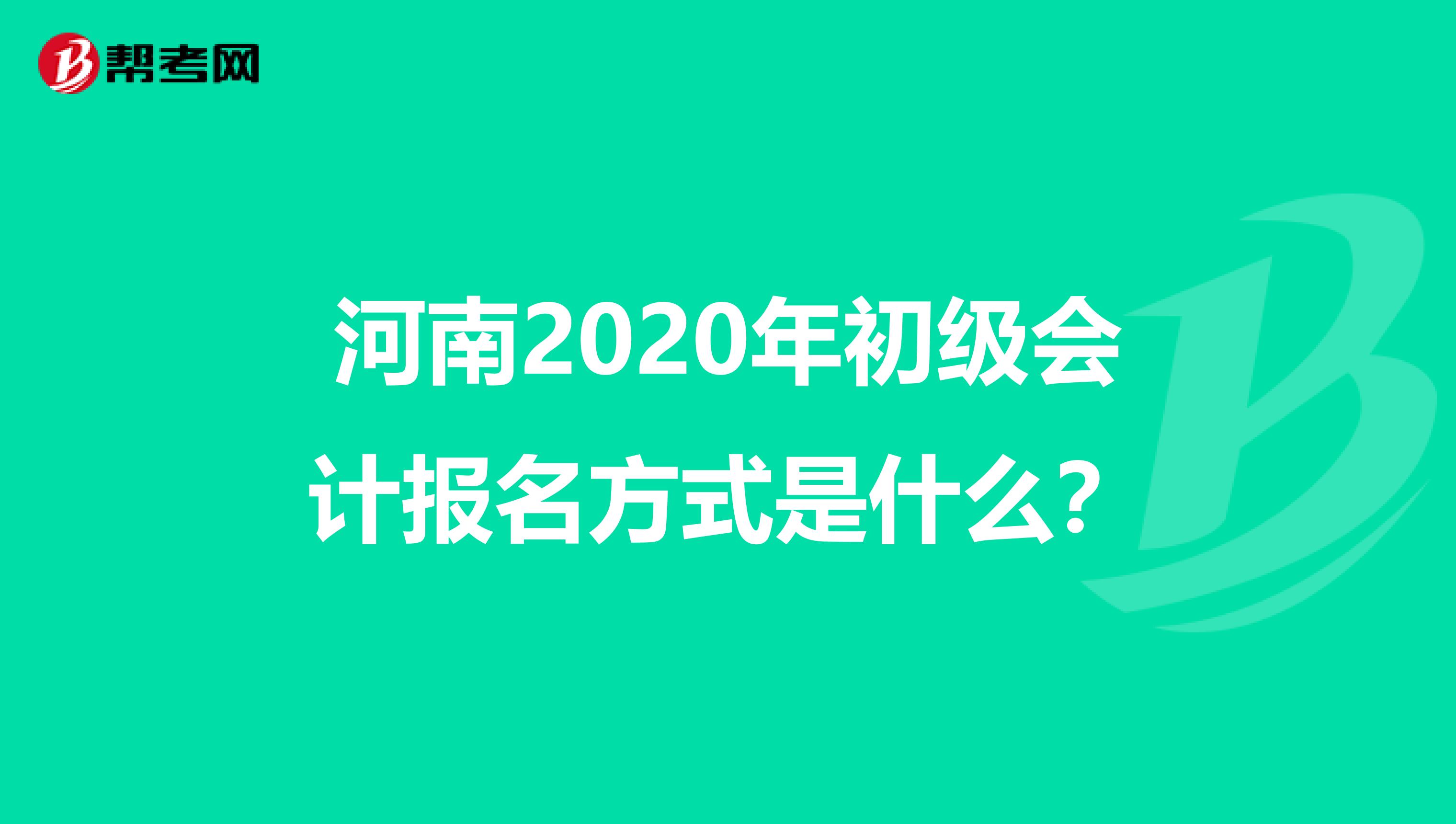 河南2020年初级会计报名方式是什么?