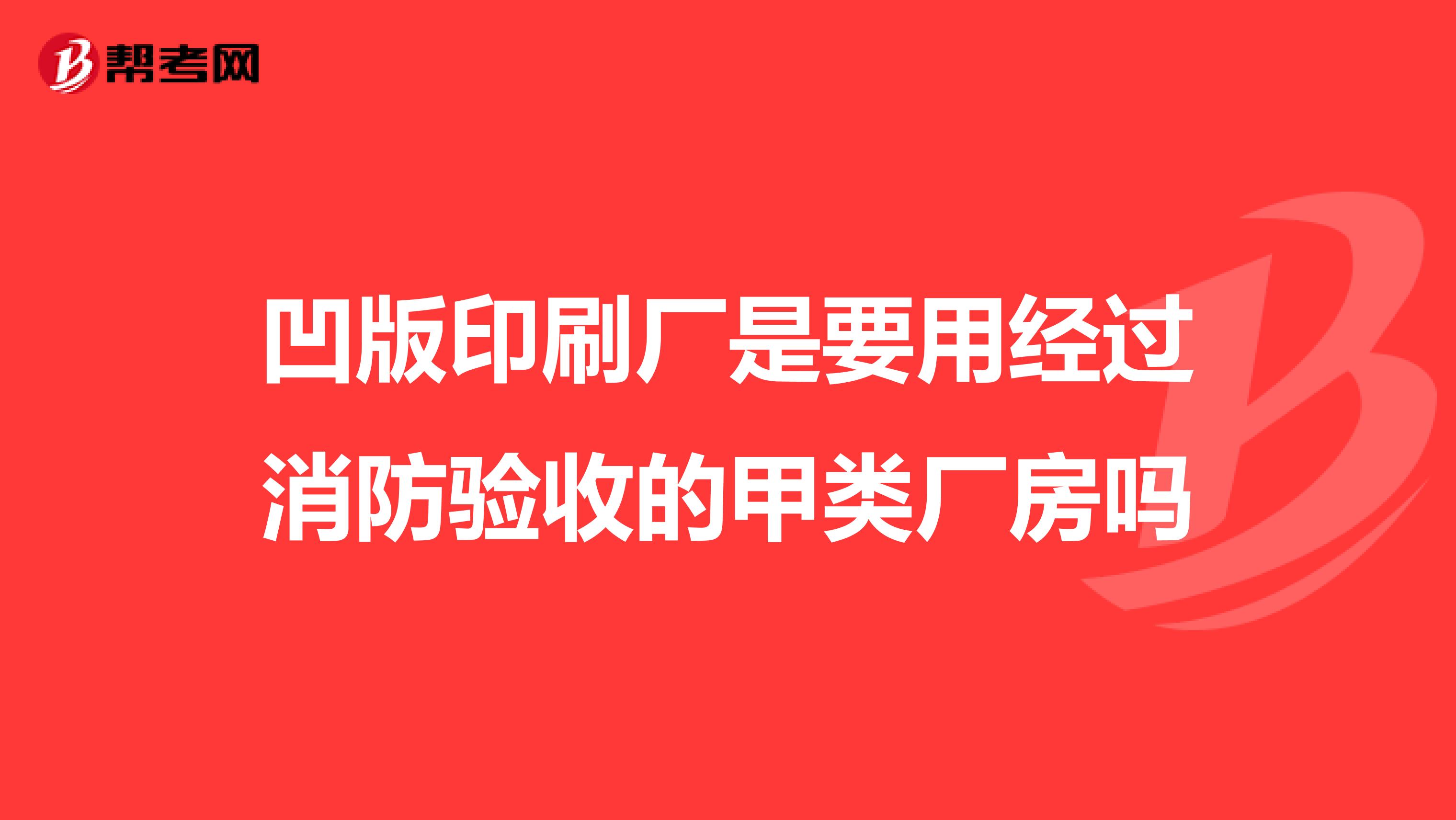 凹版印刷厂是要用经过消防验收的甲类厂房吗