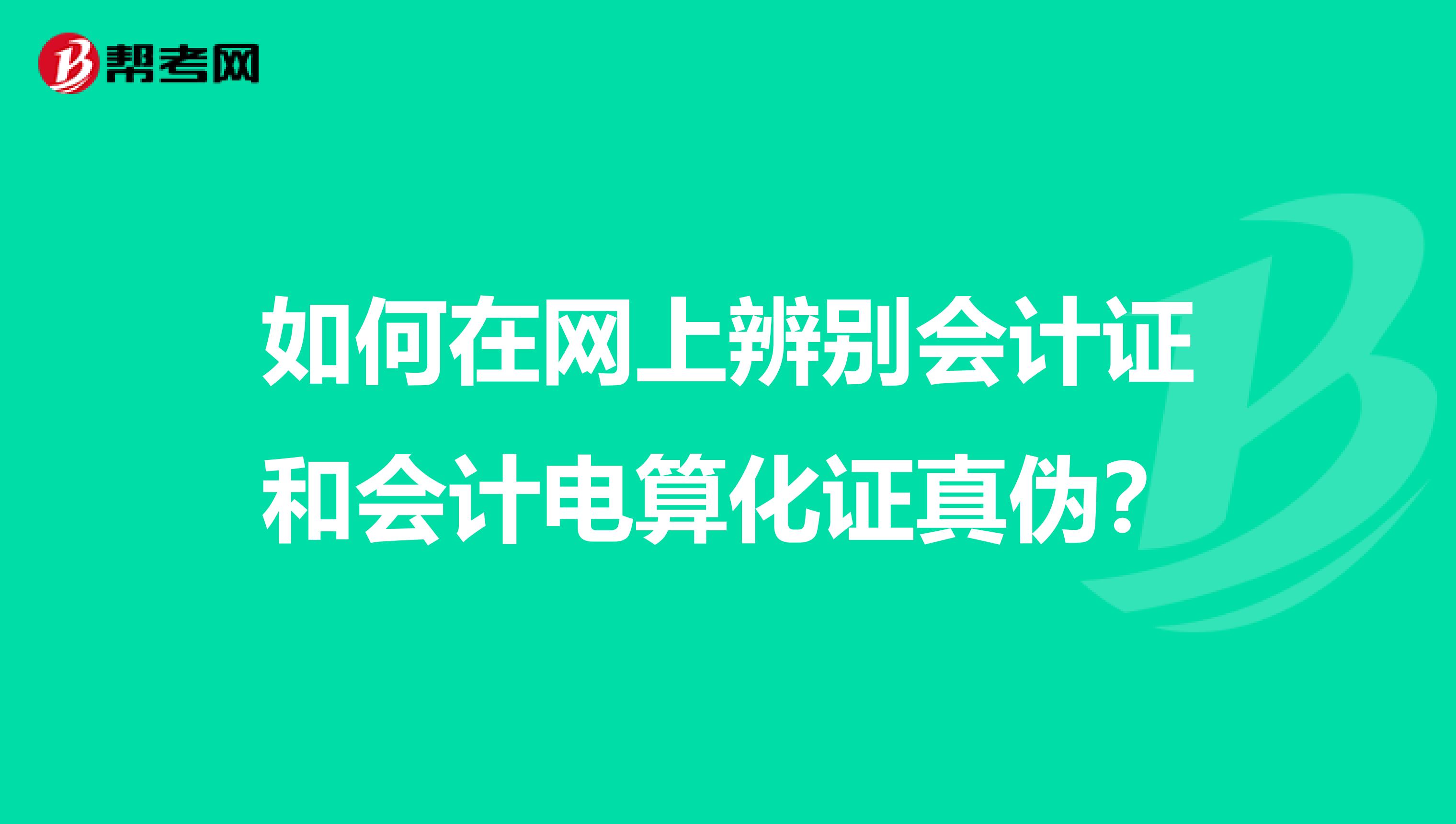 如何在网上辨别会计证和会计电算化证真伪？