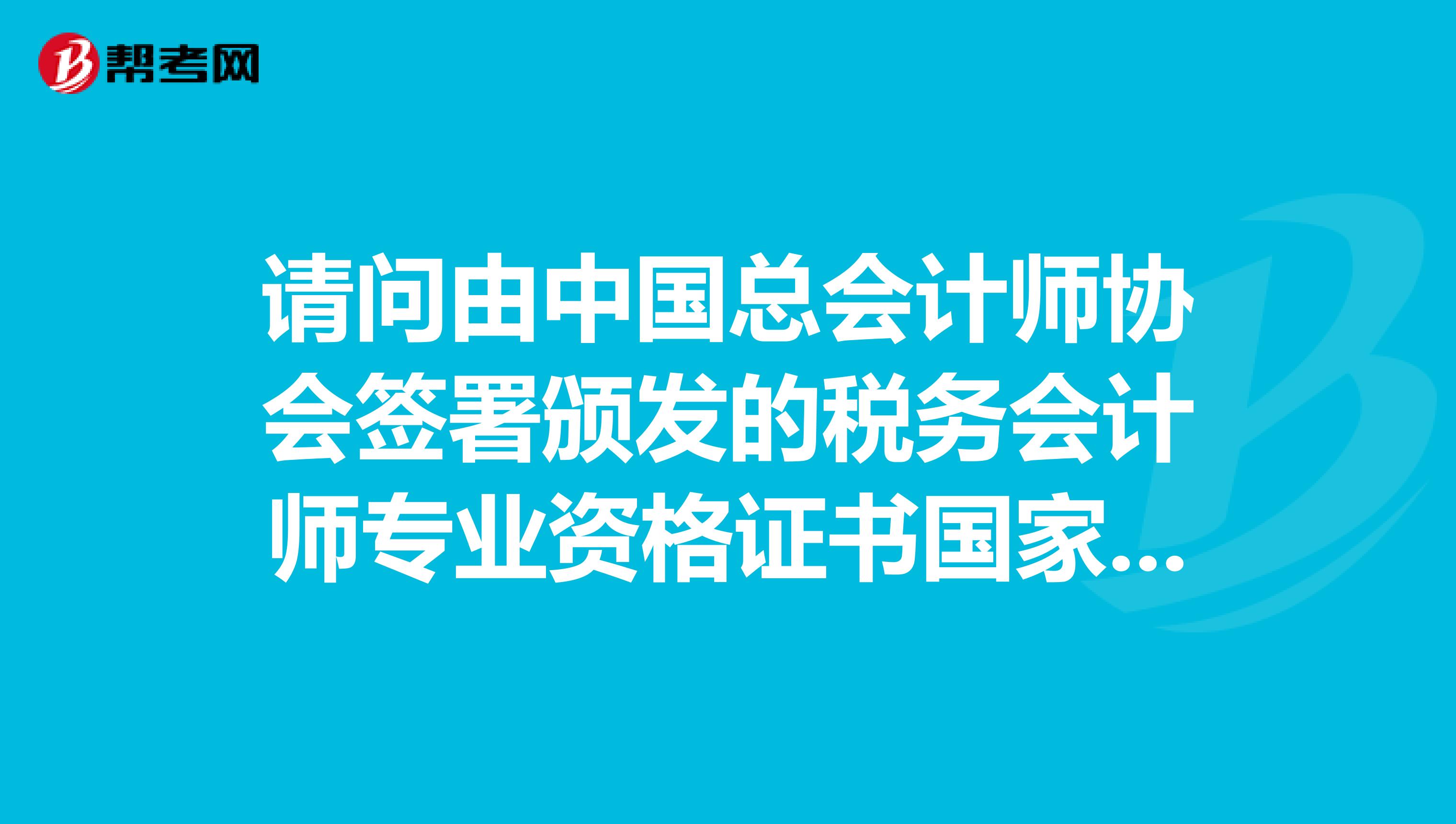 请问由中国总会计师协会签署颁发的税务会计师专业资格证书国家和企业认可吗?